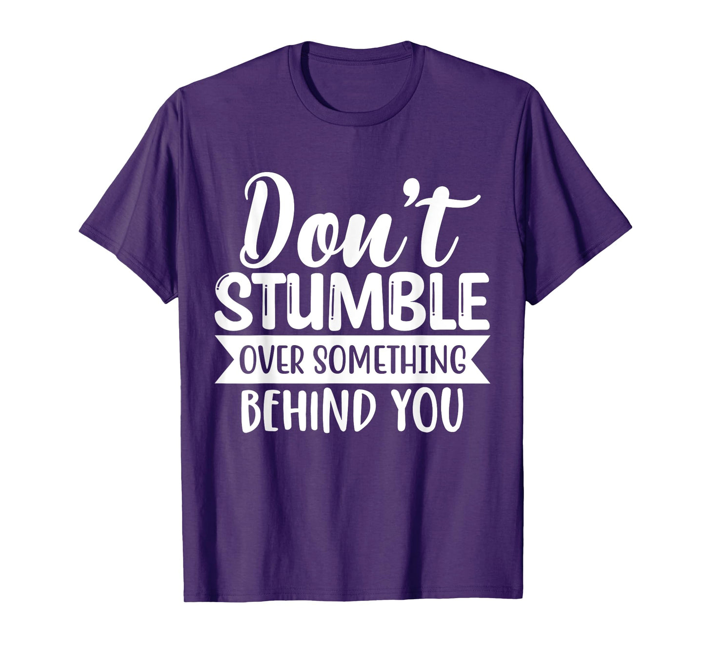 Inspirational Quote Don't Stumble Over Something Behind You T-Shirt