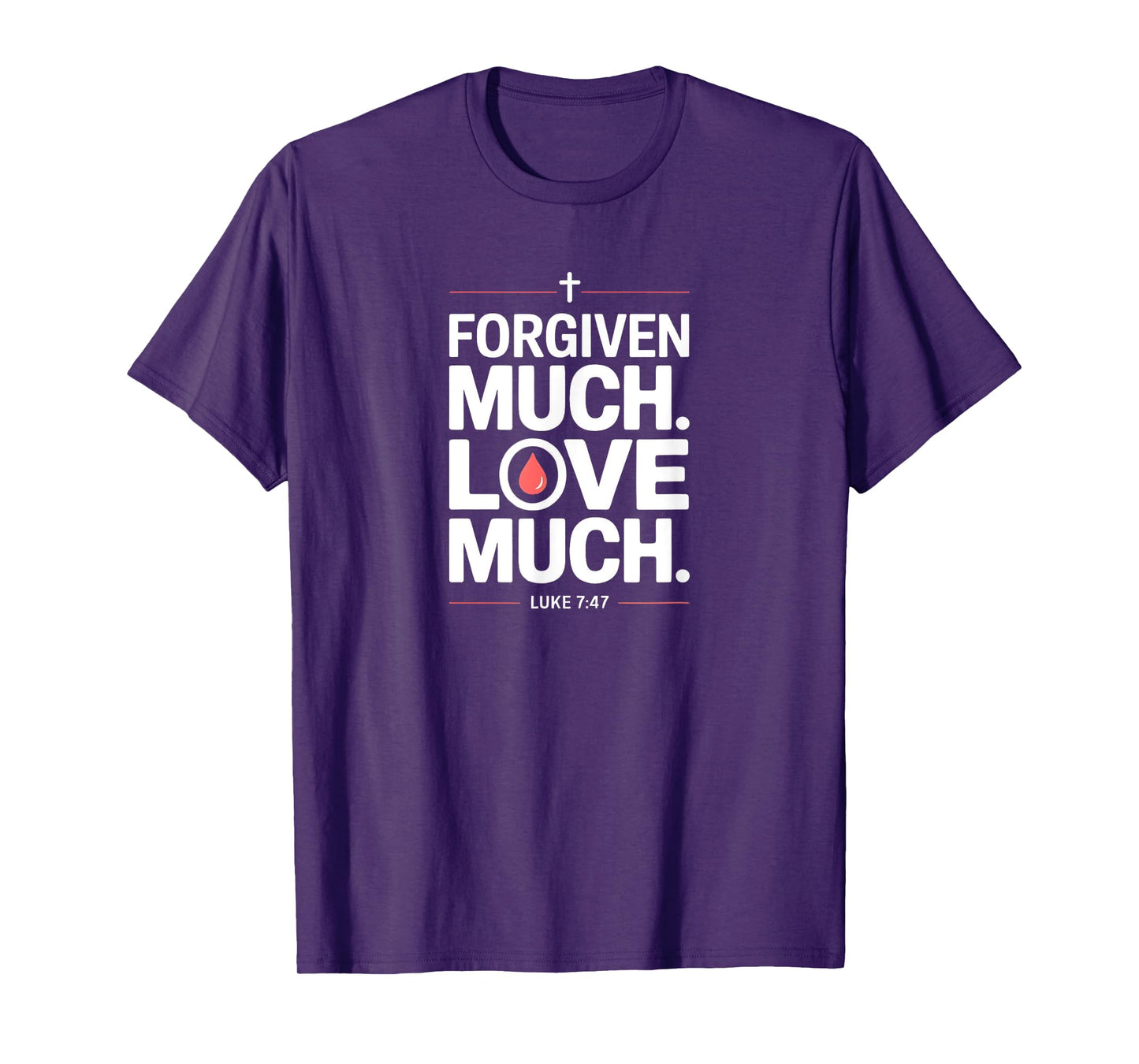 Forgiven Much Love Much Luke 7:47 Bold Faith T-Shirt