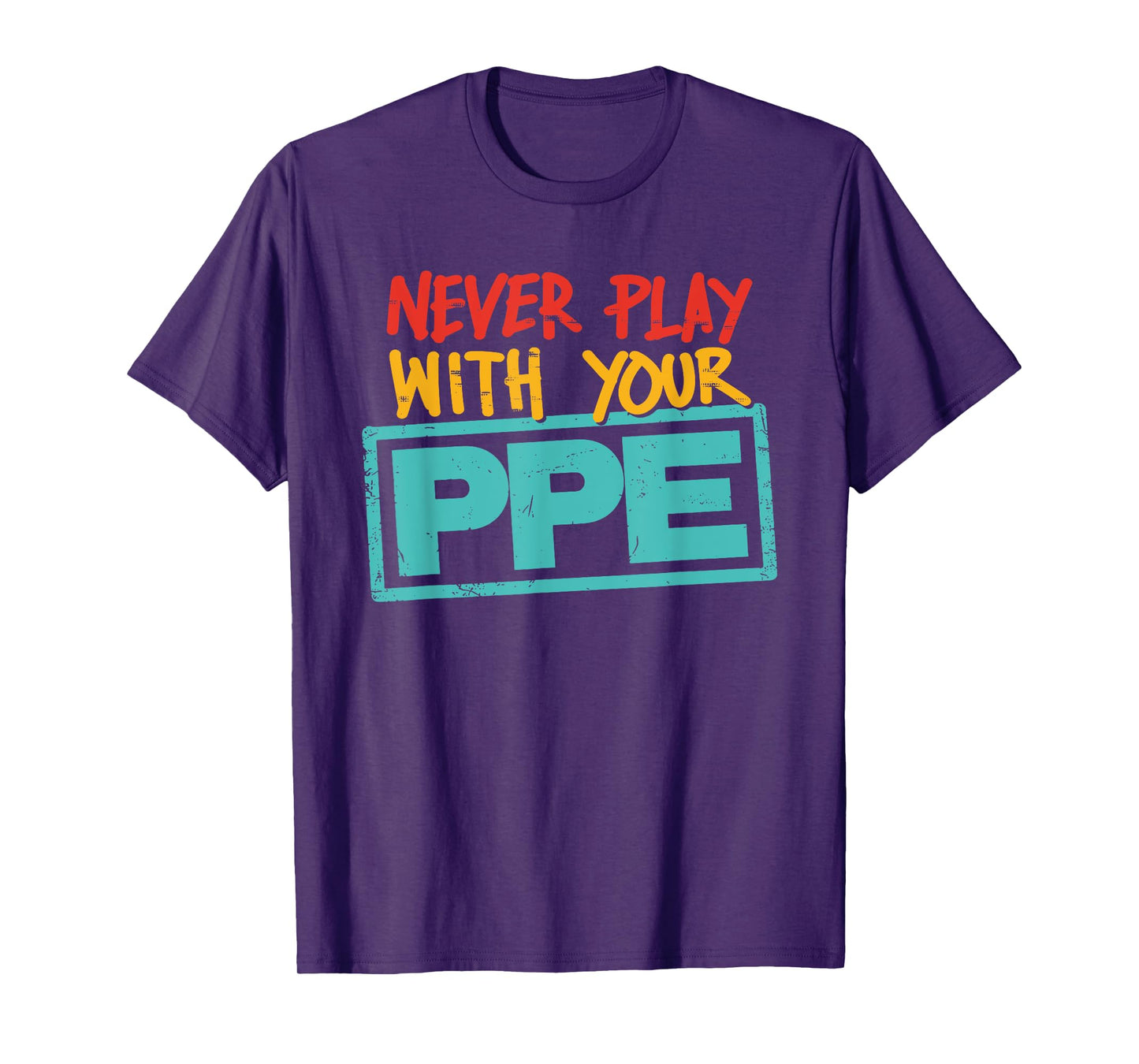Never Play With Your Ppe Quote T-Shirt