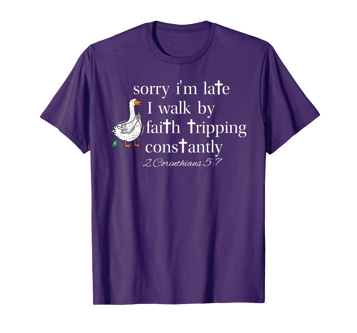 Sorry I'm Late I Walk by Faith Tripping Constantly Goose T-Shirt