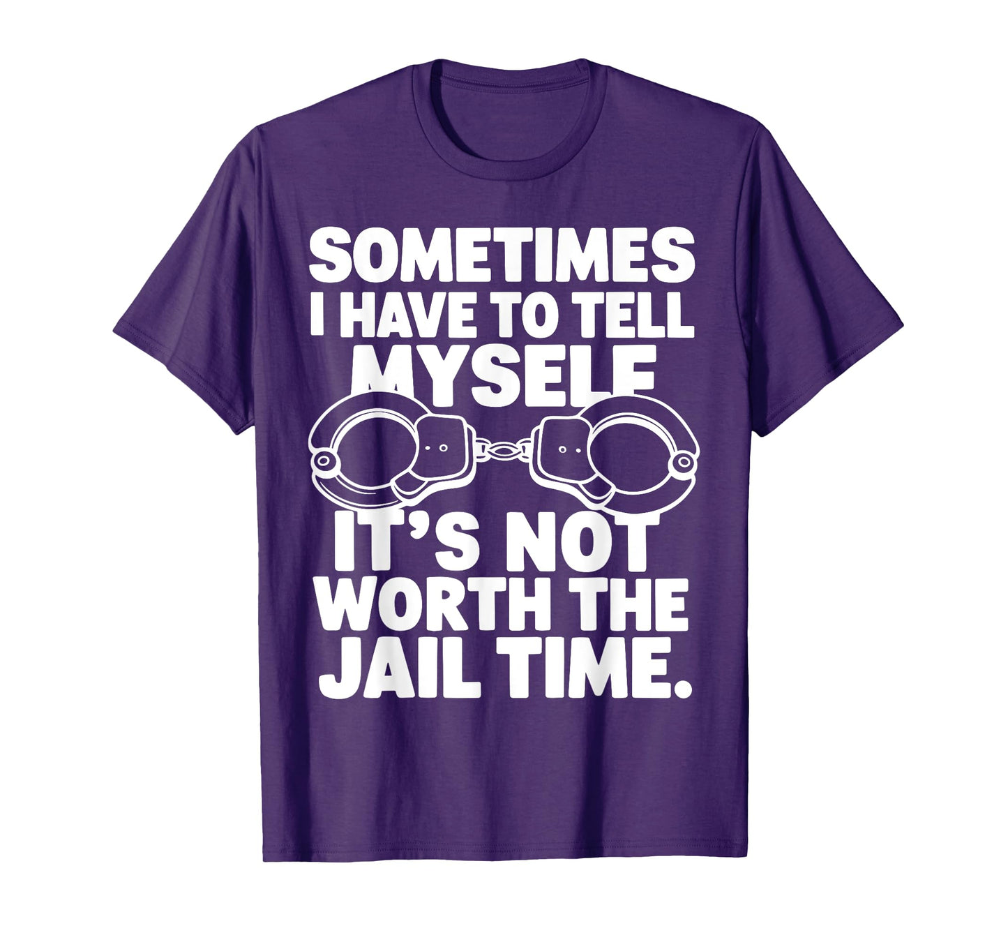 Sometimes i have to tell myself it's not worth the jail time T-Shirt