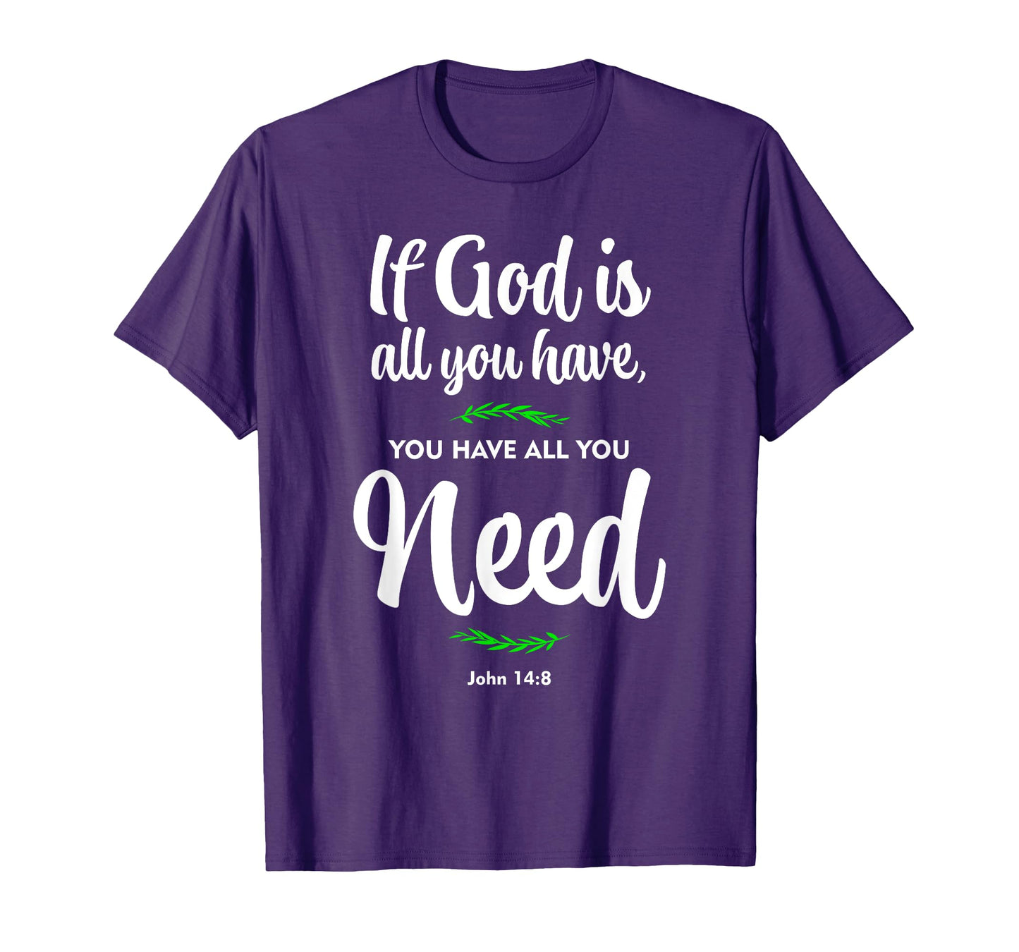 If God is all you have, you have all you need. John 14:8 T-Shirt