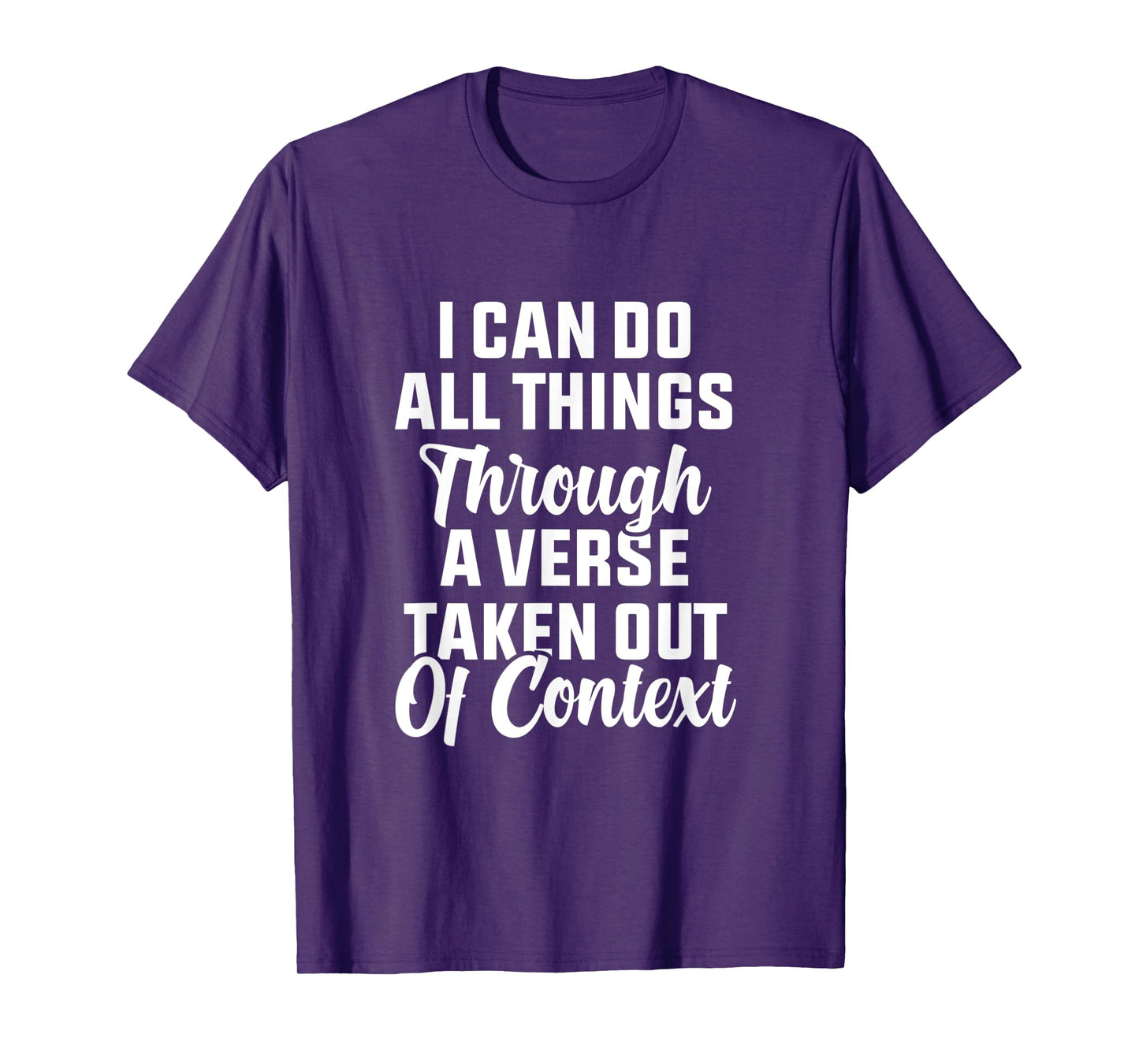 I Can Do All Things Through A Verse Taken Out Of Context T-Shirt