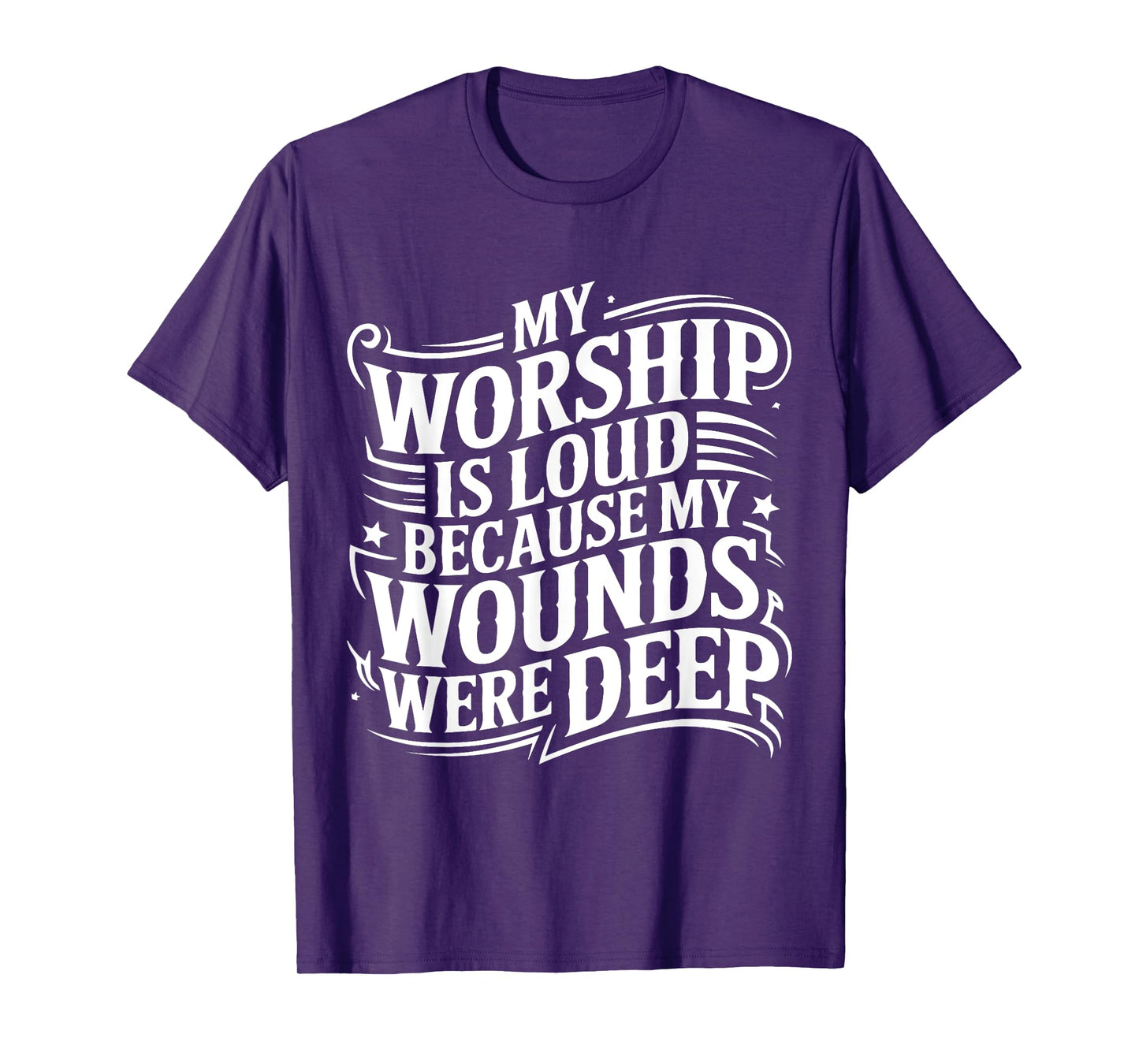 My Worship Is Loud Because My Wounds Are Deep T-Shirt