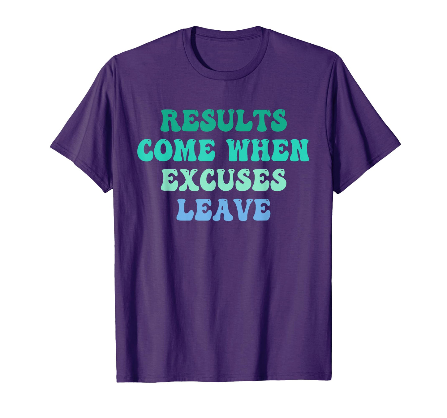 Results Come When Excuses Leave Design T-Shirt