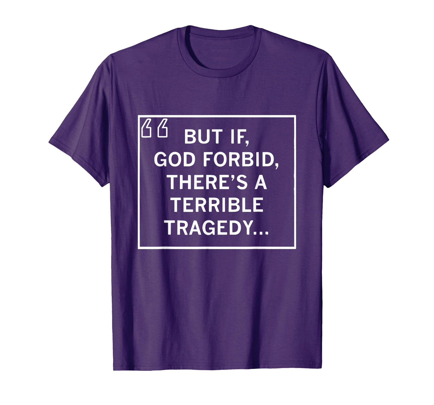 But If God Forbid There’s A Terrible Tragedy Funny Sayings T-Shirt