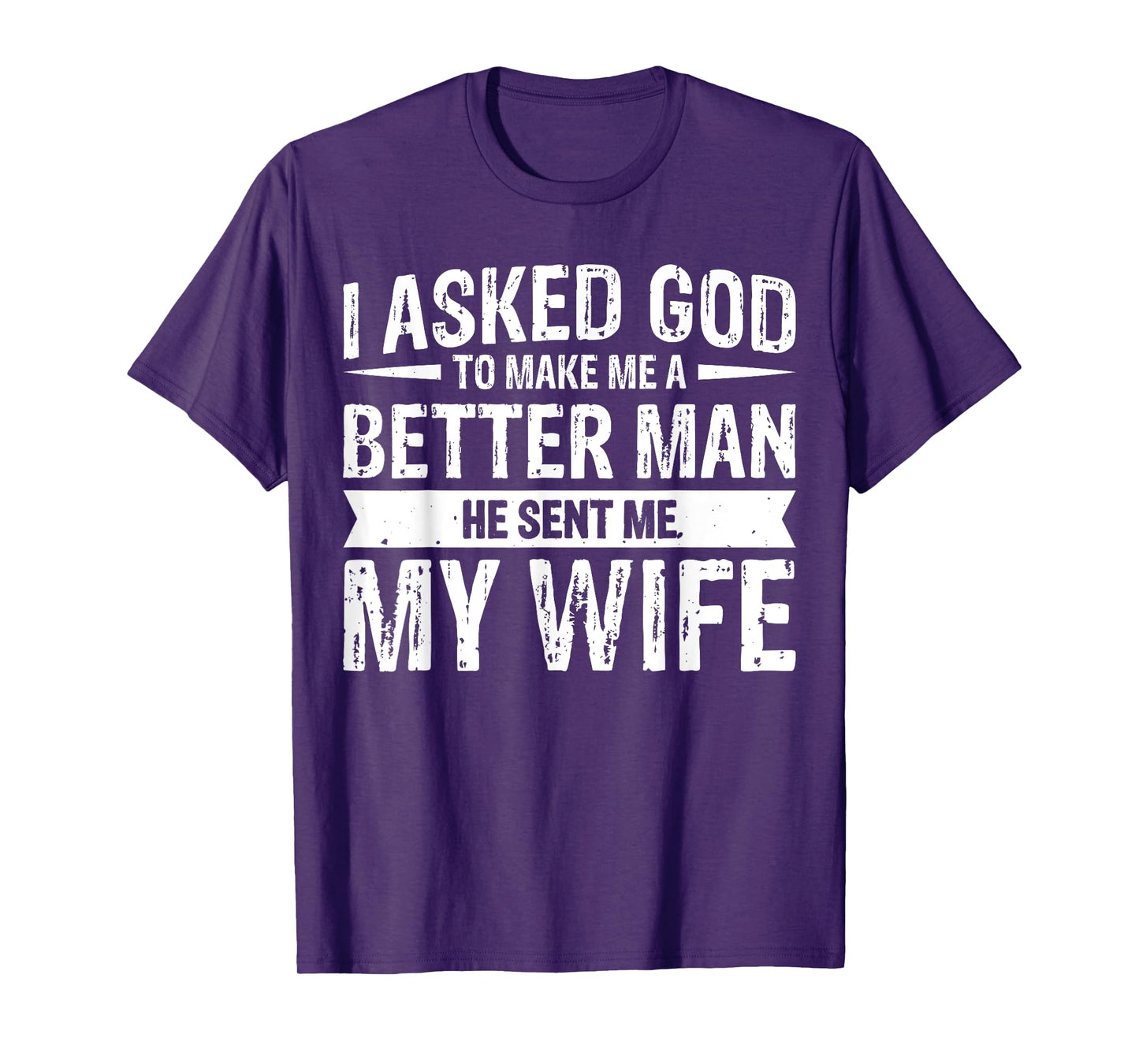 I Asked God To Make Me A Better Man He Sent Me My Wife T-Shirt
