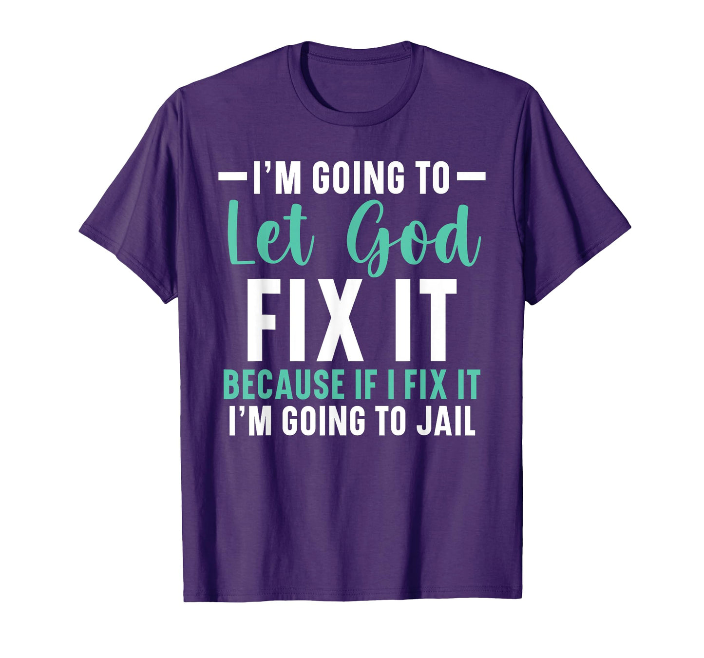 I'm Going To Let God Fix It If I Fix It I'm Going To Jail T-Shirt