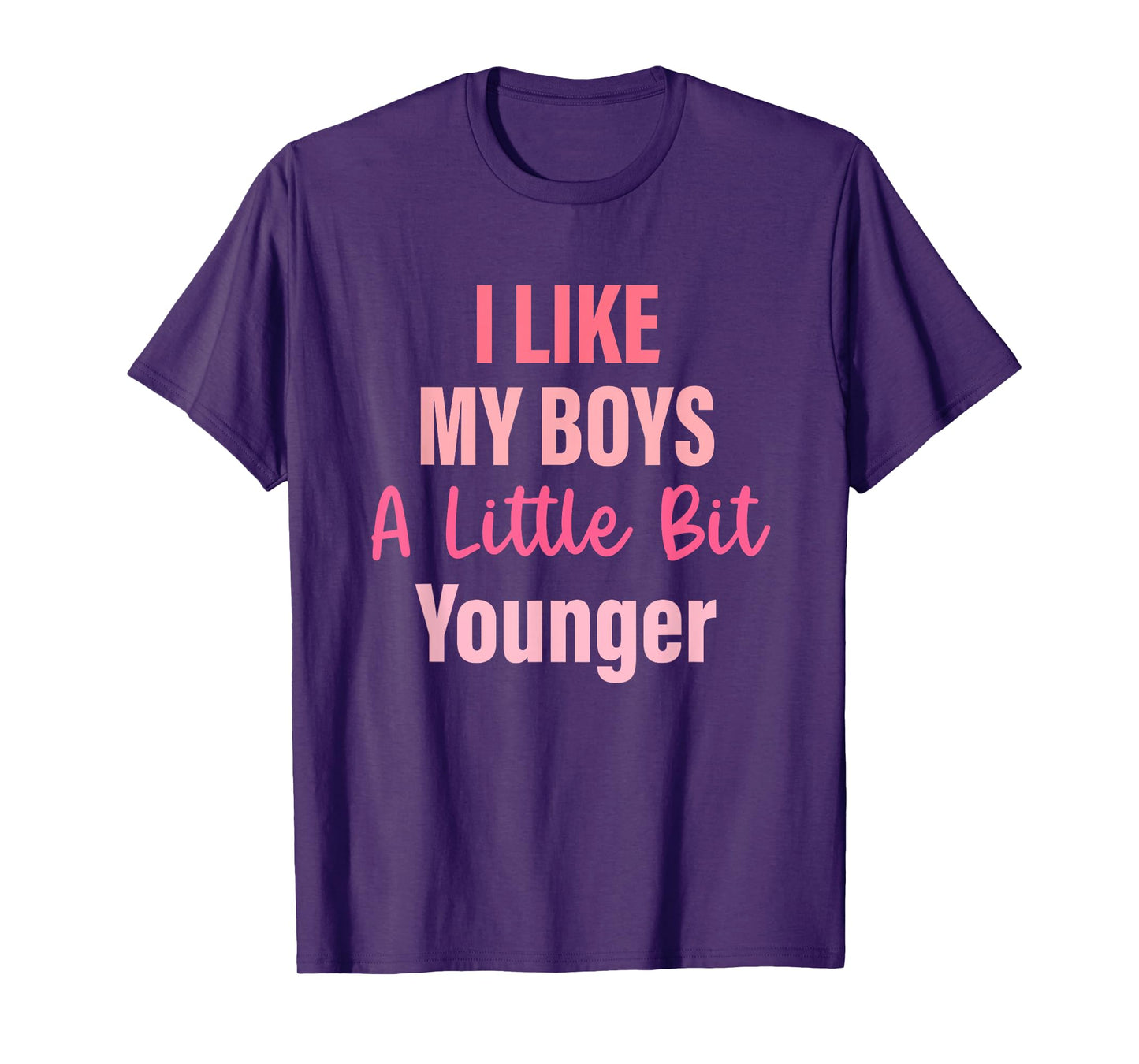 I Like My Boys A Little Bit Younger Quote T-Shirt