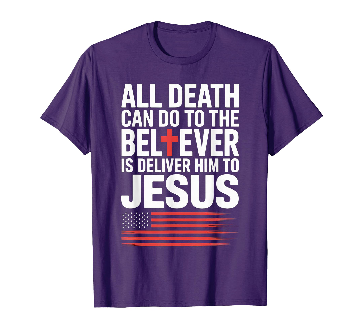 All Death Can Do to The Believer is Deliver Him to Jesus T-Shirt