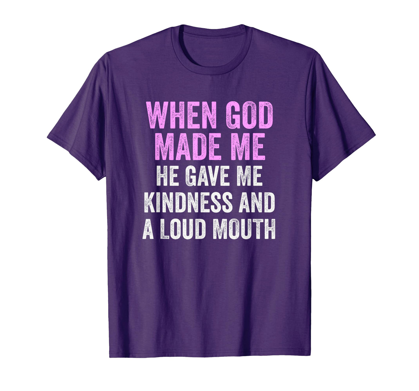 When God Made Me He Gave Kindness and Loud Mouth Funny T-Shirt