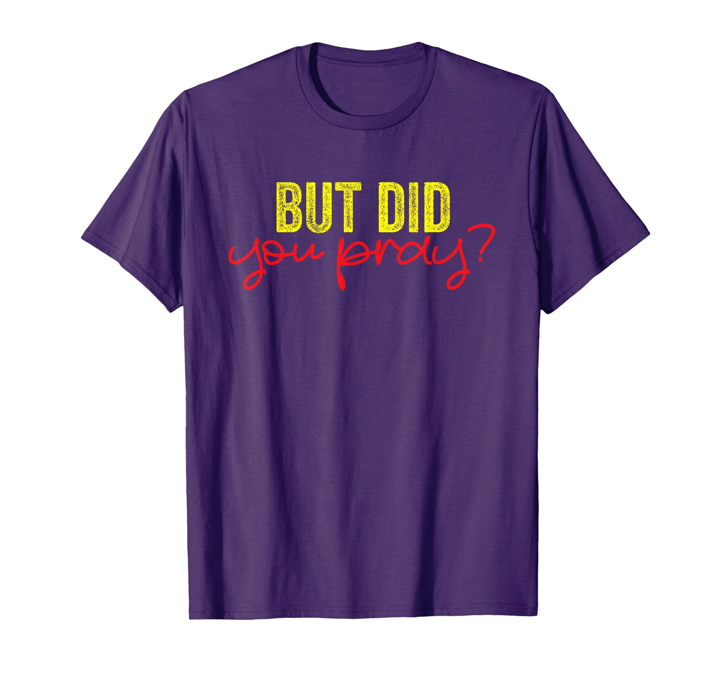 But Did You Pray Motivational Faith Quote Women Men Girls T-Shirt