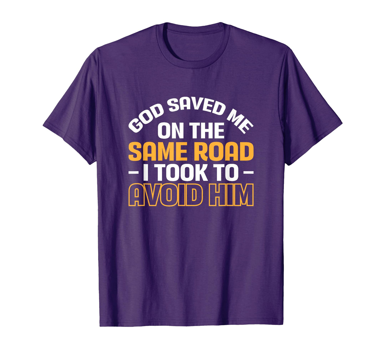 God Saved Me On The Same Road I Took To Avoid Him T-Shirt