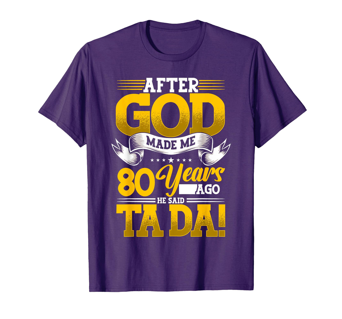 80th Birthday After God Made Me 80 Years Ago He Said Ta Da T-Shirt