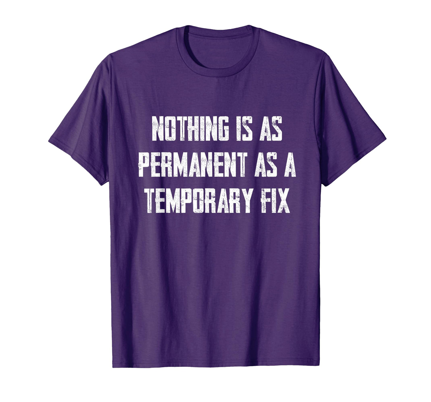 Nothing Is As Permanent As A Temporary Fix T-Shirt