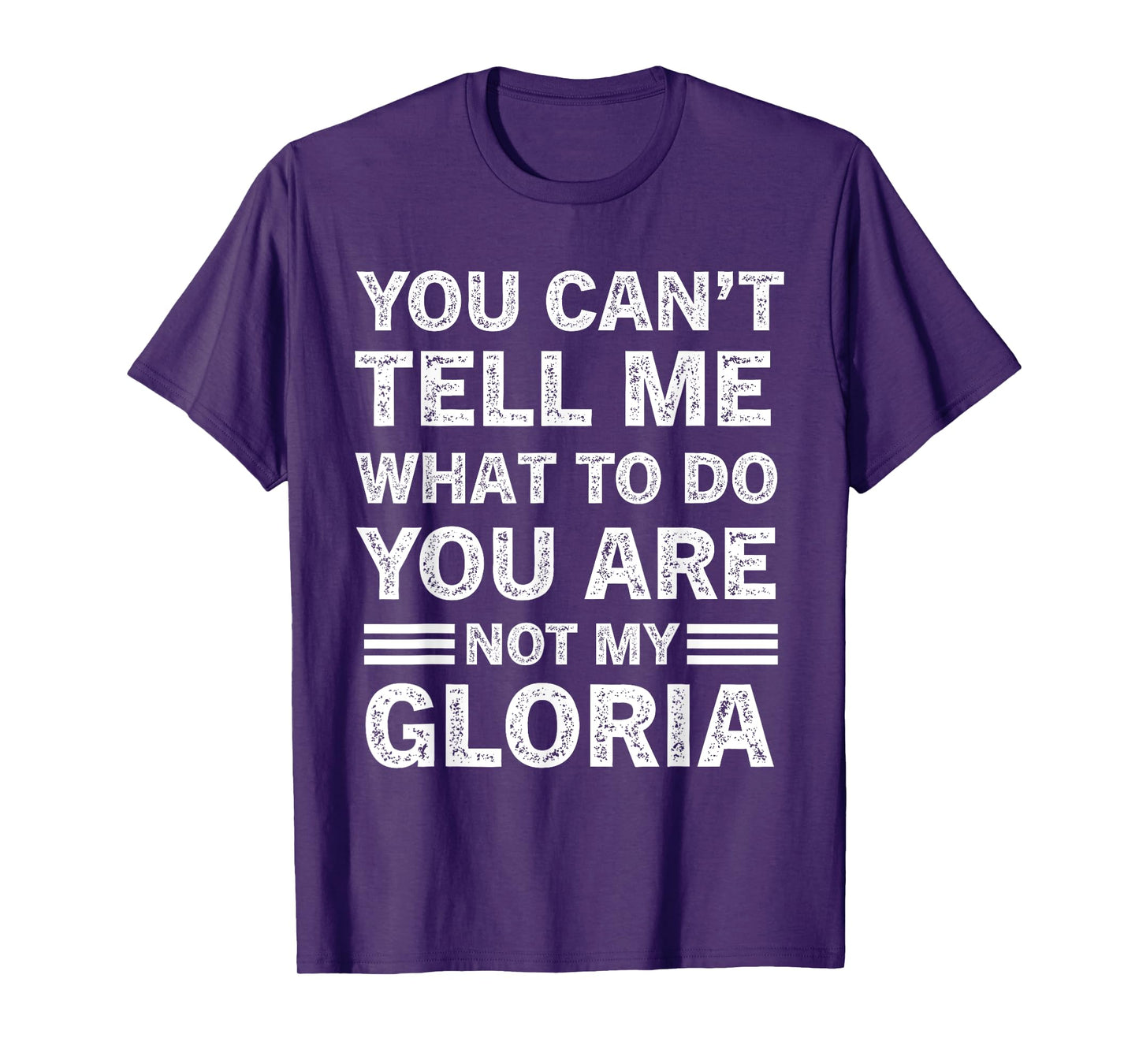 You Can't Tell Me What to Do You are Not My Gloria T-Shirt