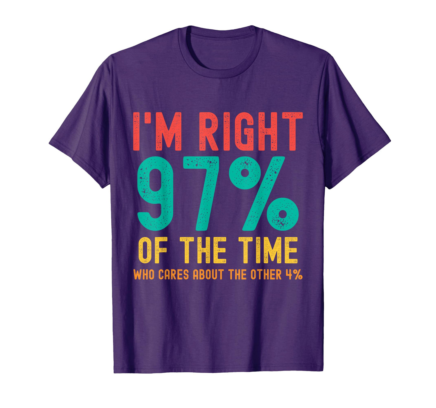 I'm right 97% of the time Who cares about the other 4% T-Shirt