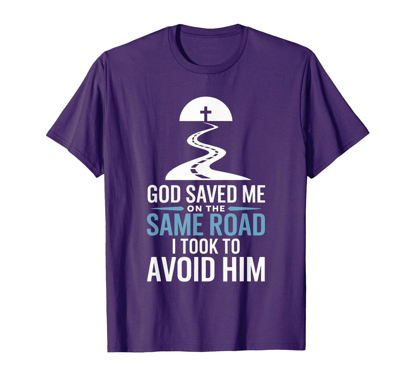 God Saved Me On The Same Road I Took To Avoid Him T-Shirt