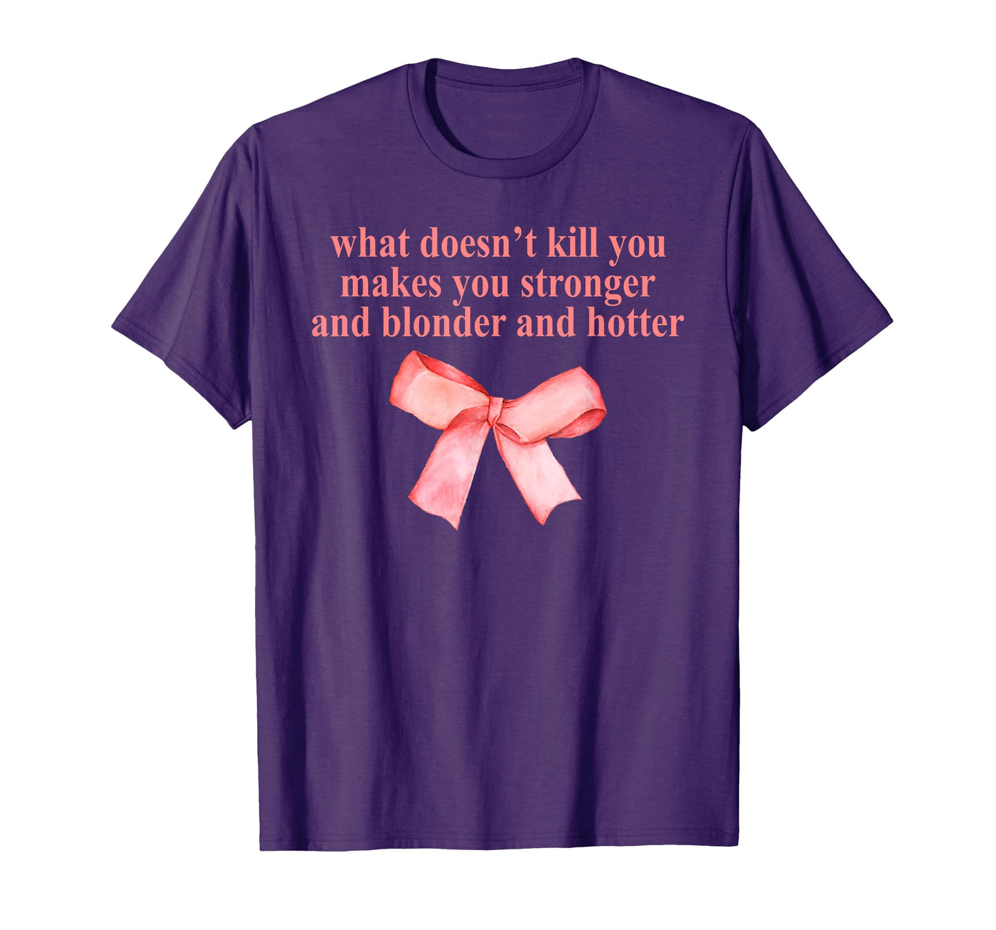 What Doesn't Kill You and Blonder and Hotter Makes Stronger T-Shirt