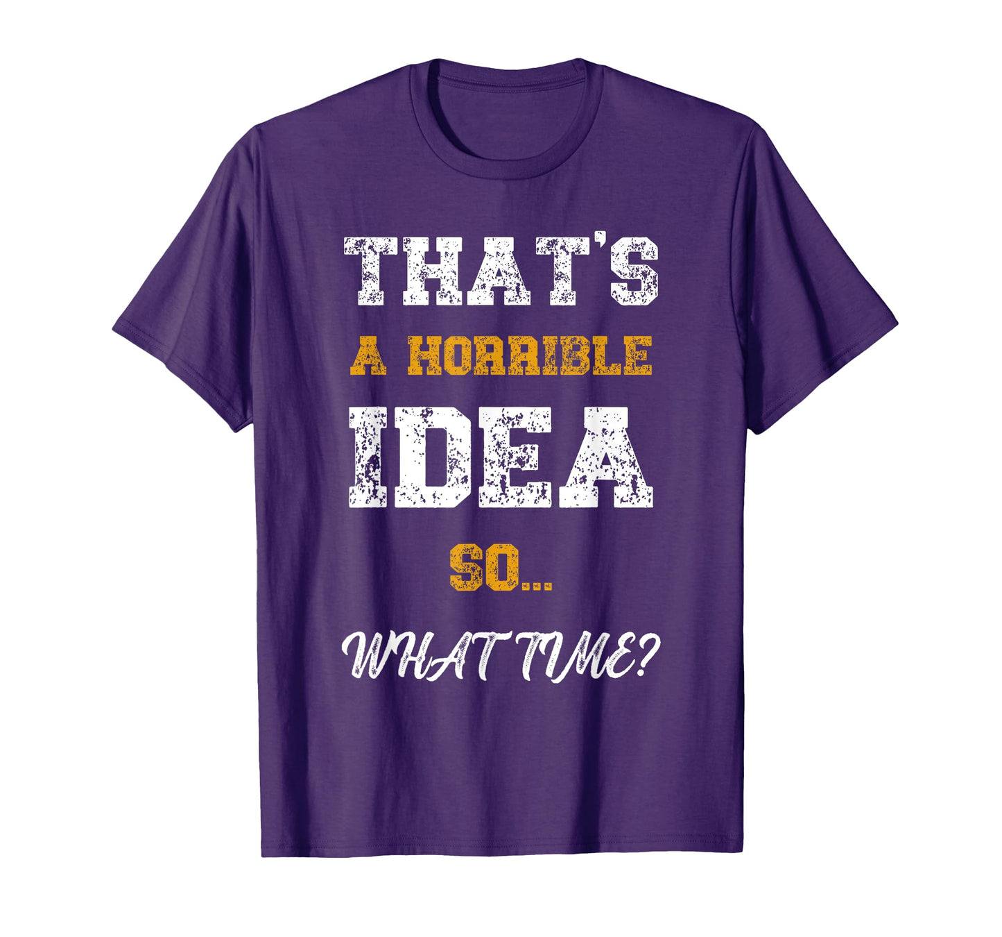 That's A Horrible Idea What Time Funny Quote T-Shirt