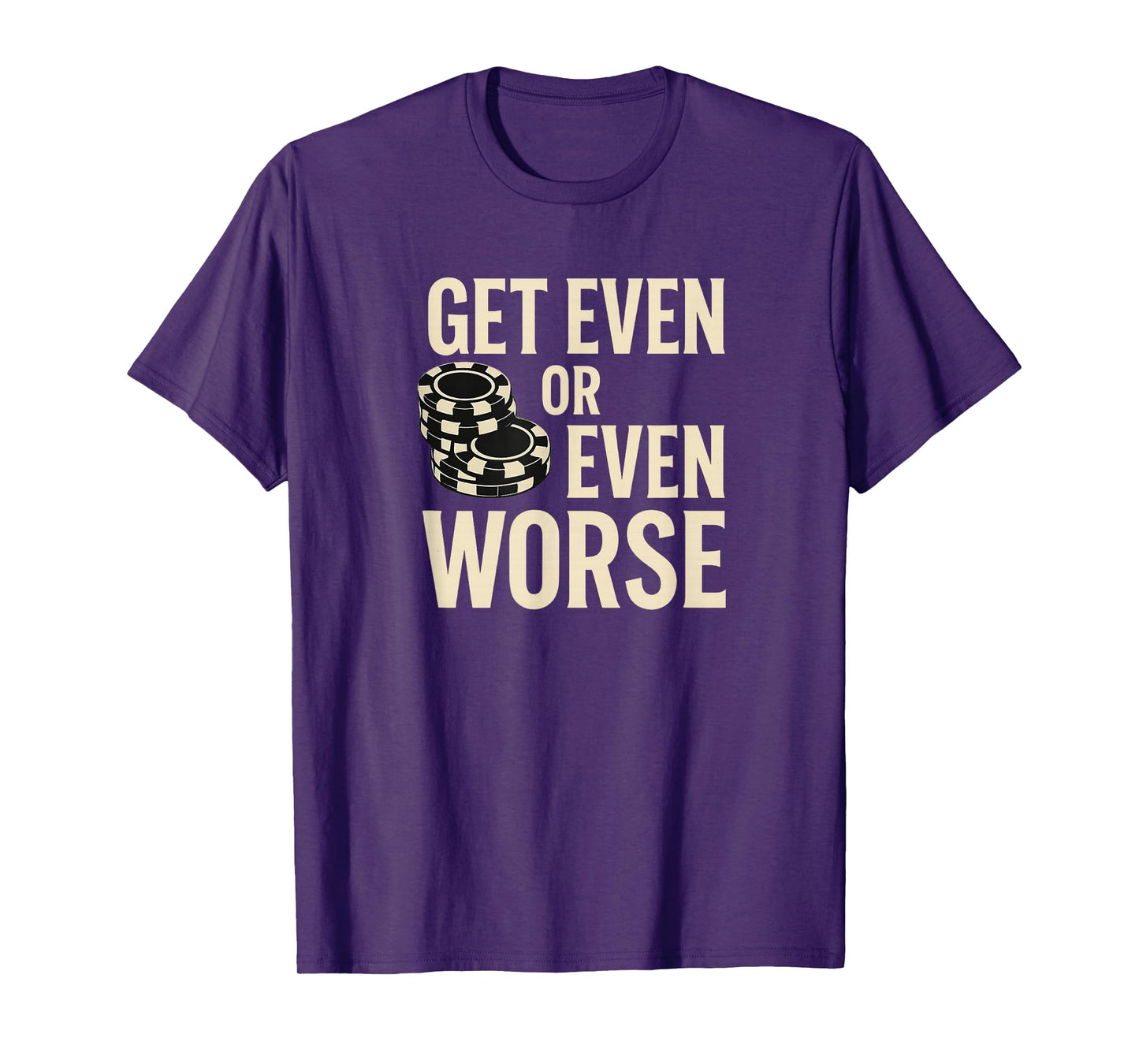 Get Even or Even Worse Funny Casino Chips Quote Design T-Shirt