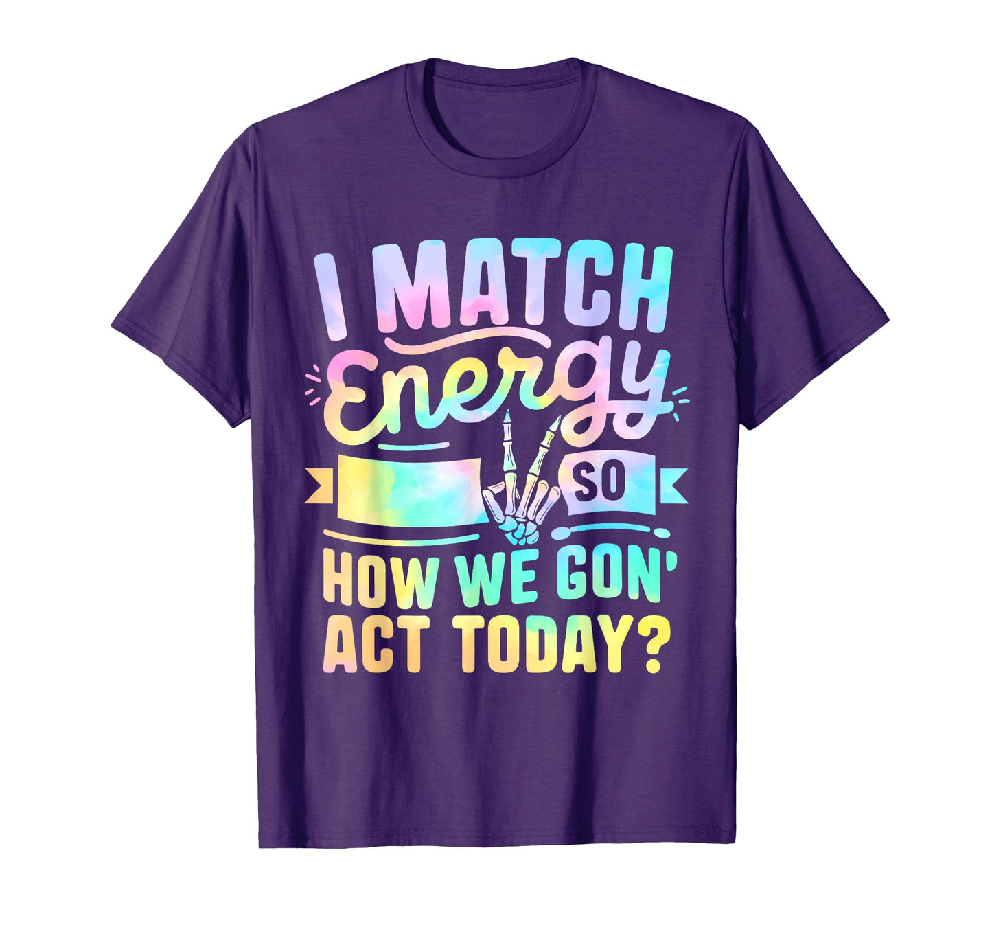 I Match Energy So How We Gone Act Today T-Shirt