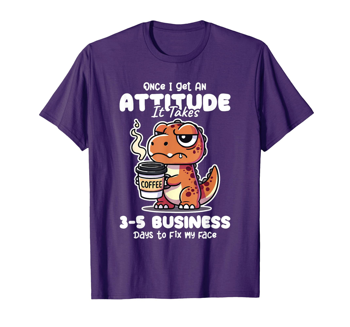 Once I Get an Attitude It Takes Me 3-5 Business Days Funny T-Shirt