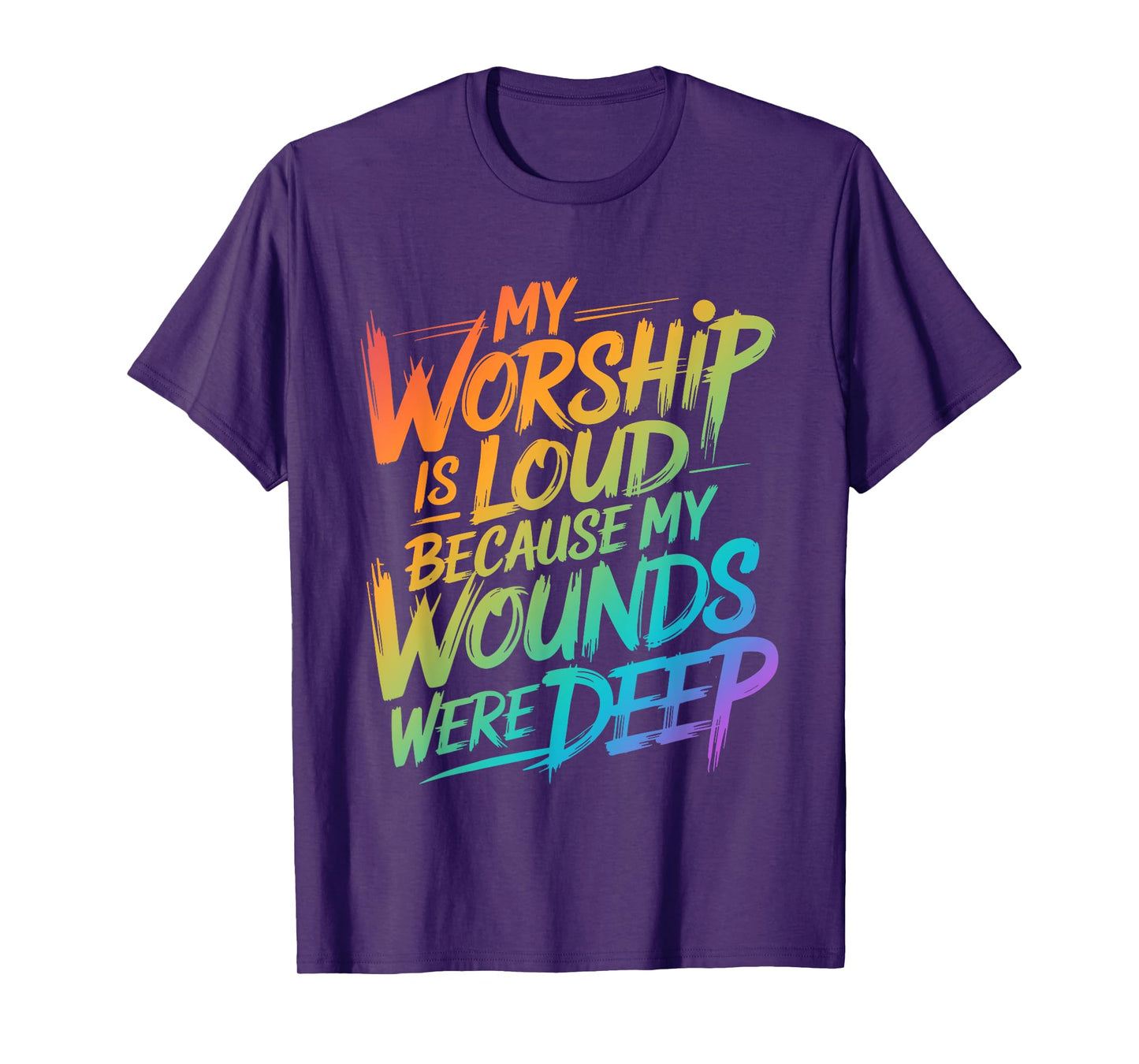 My Worship Is Loud Because My Wounds Were Deep T-Shirt