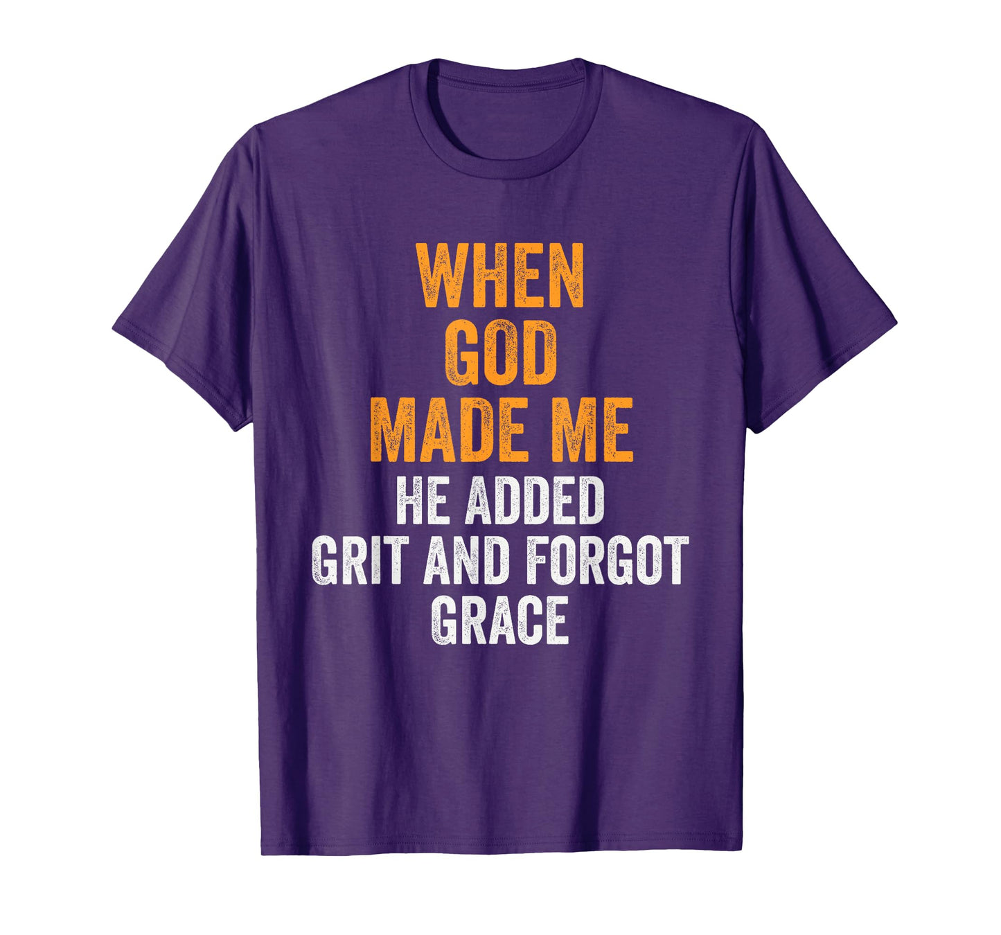 When God Made Me He Added Grit Forgot Grace Funny Quote T-Shirt