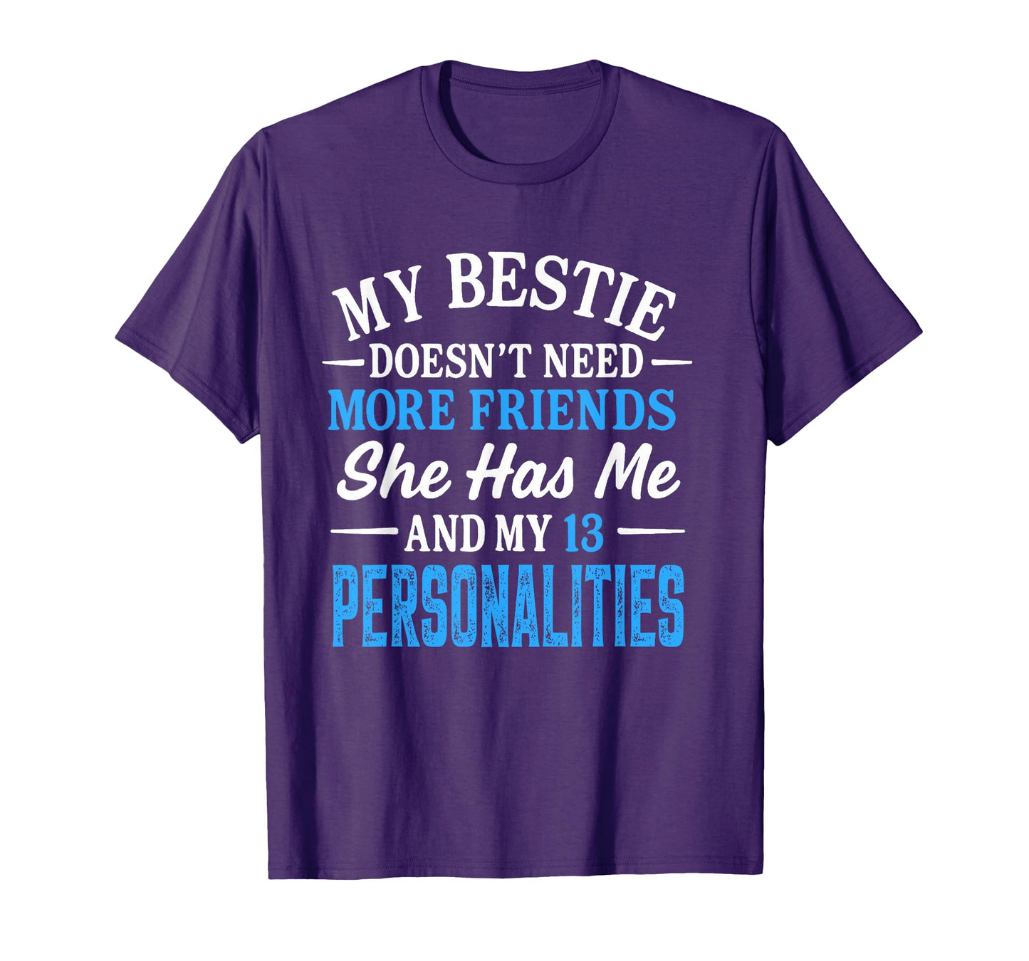 My Bestie Doesn't Need More Friends She Has Me And 13 Person T-Shirt