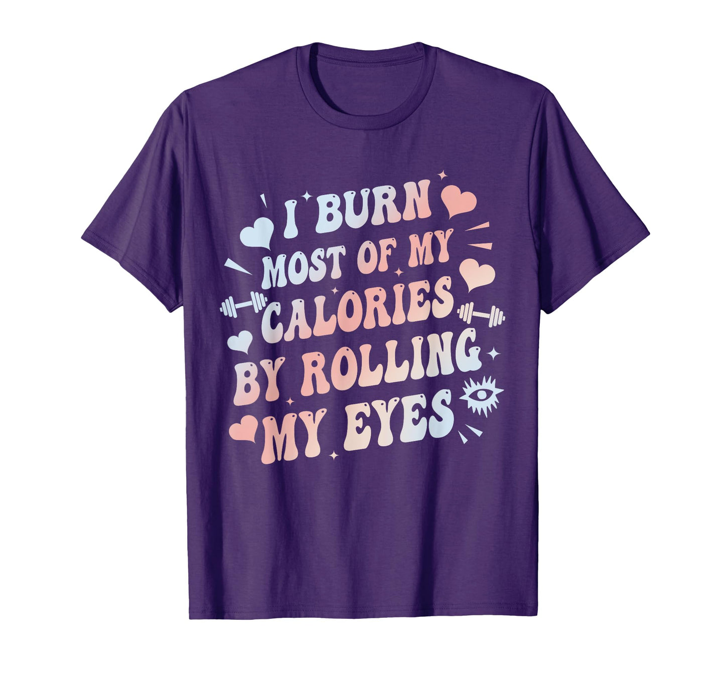 I Burn Most Of My Calories By Rolling My Eyes Funny Quote T-Shirt