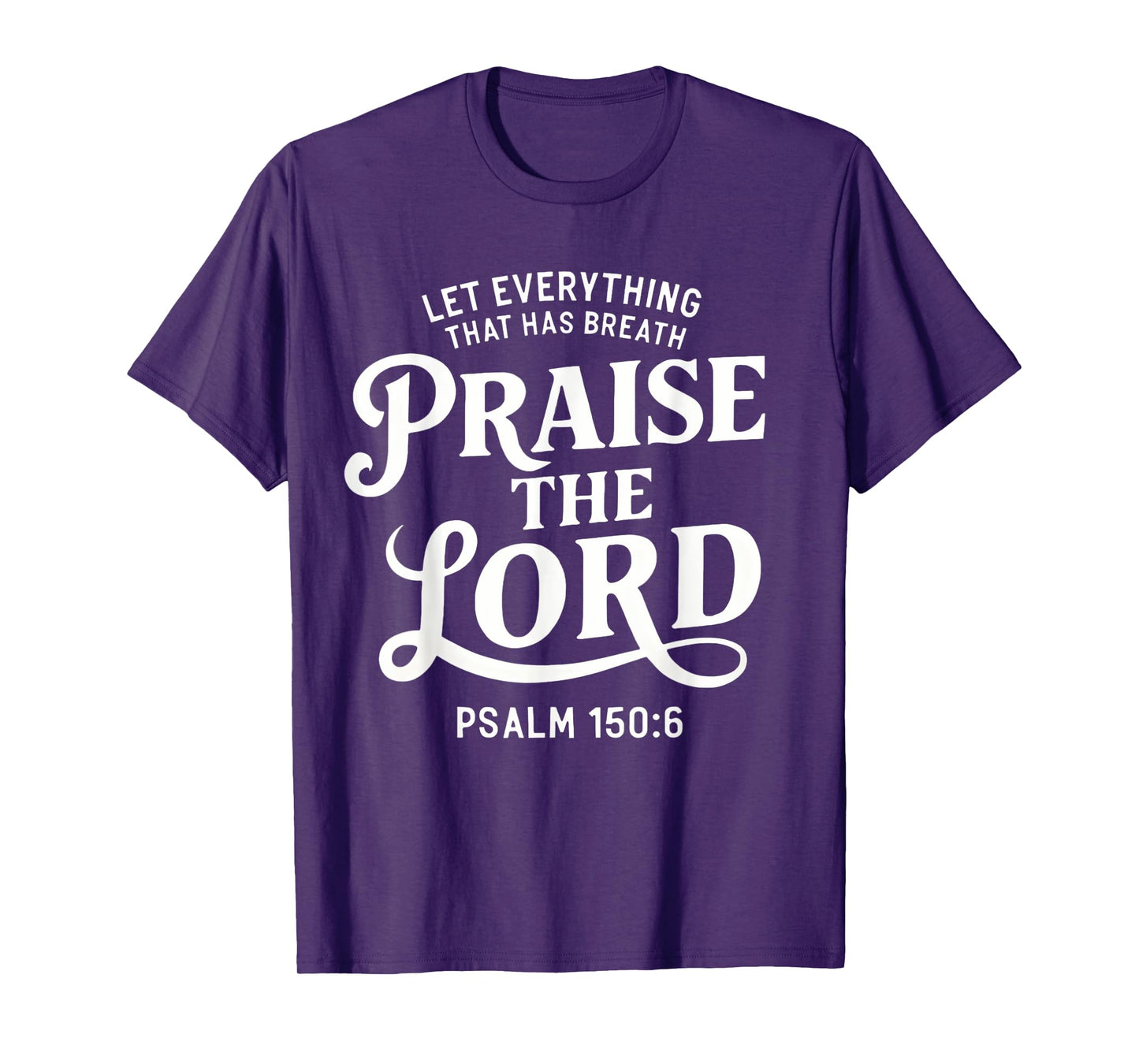 Let Everything That Has Breath Praise The Lord Psalm 150:6 T-Shirt