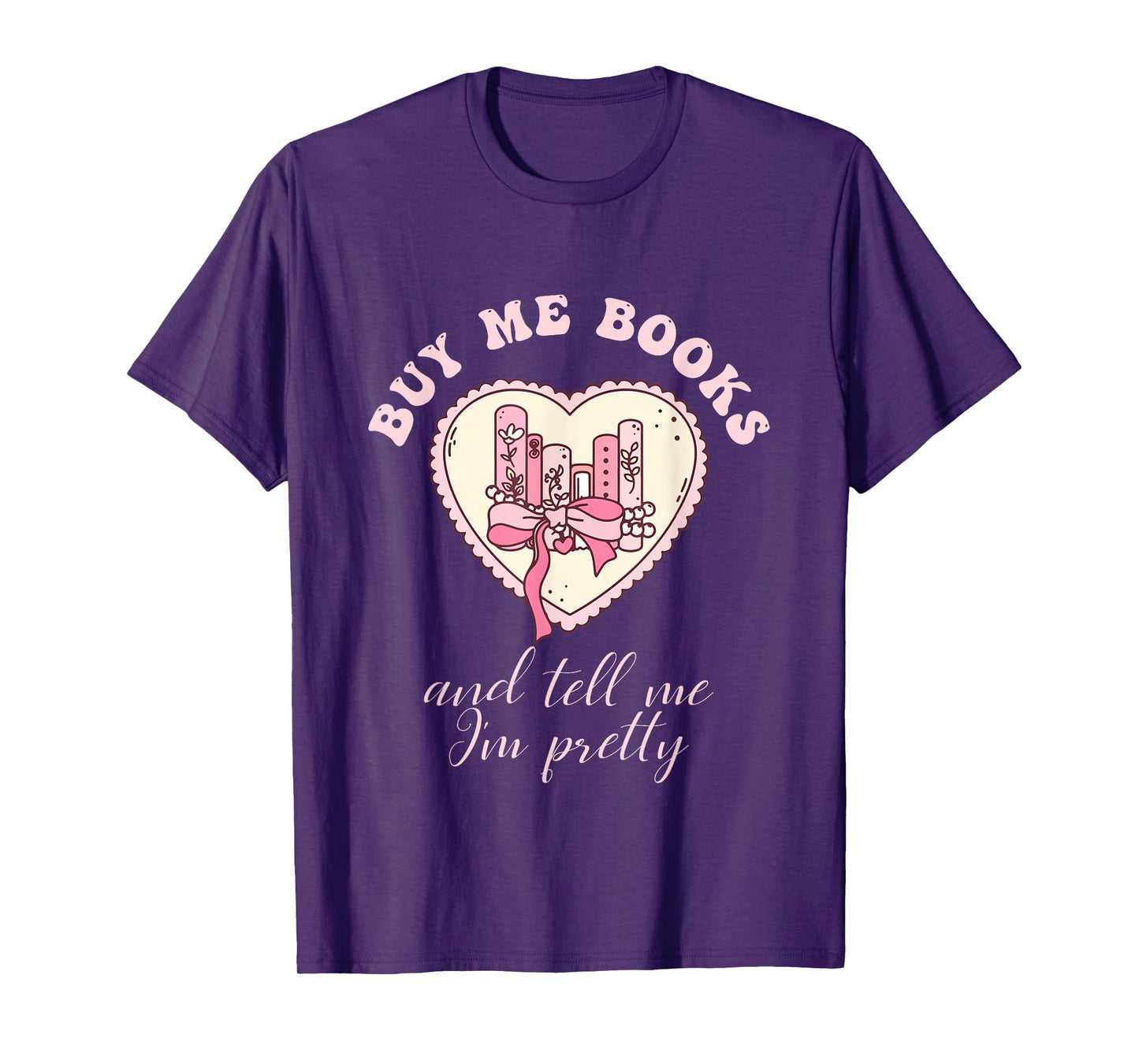 Buy Me Books and Tell Me I'm Pretty Bookish Heart Quote T-Shirt