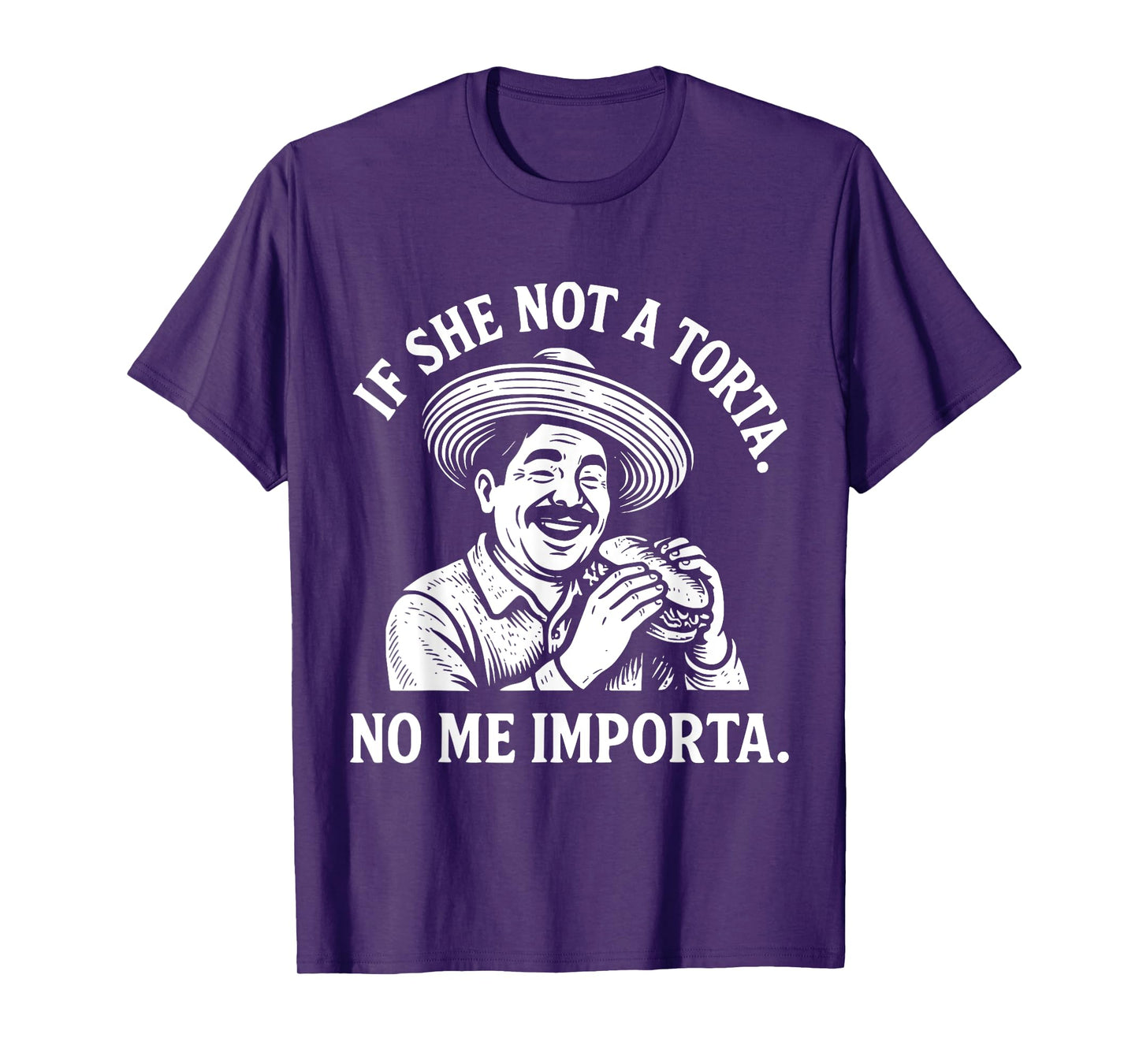 If She Not A Torta No Me Importa. Cinco de Mayo. T-Shirt