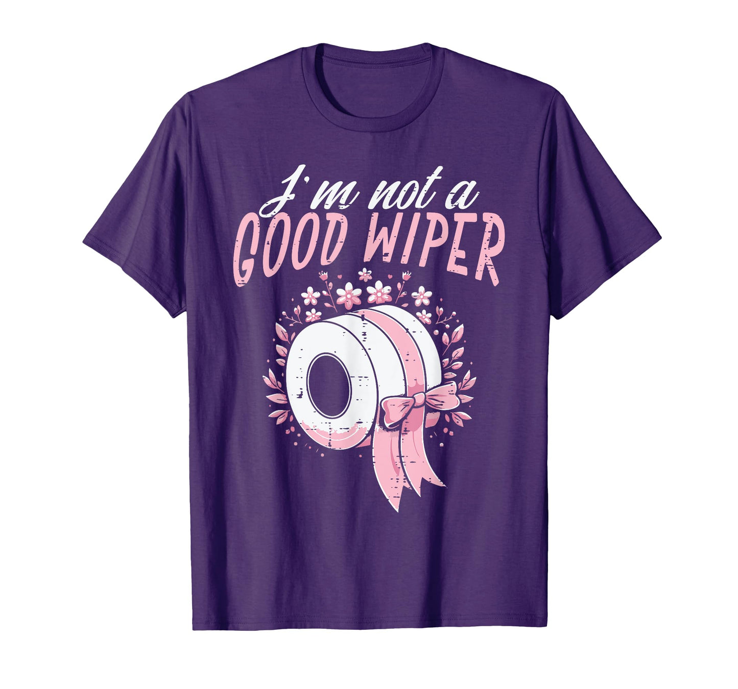 Inappropriate Im Not A Good Wiper Humor Joke Women Men T-Shirt