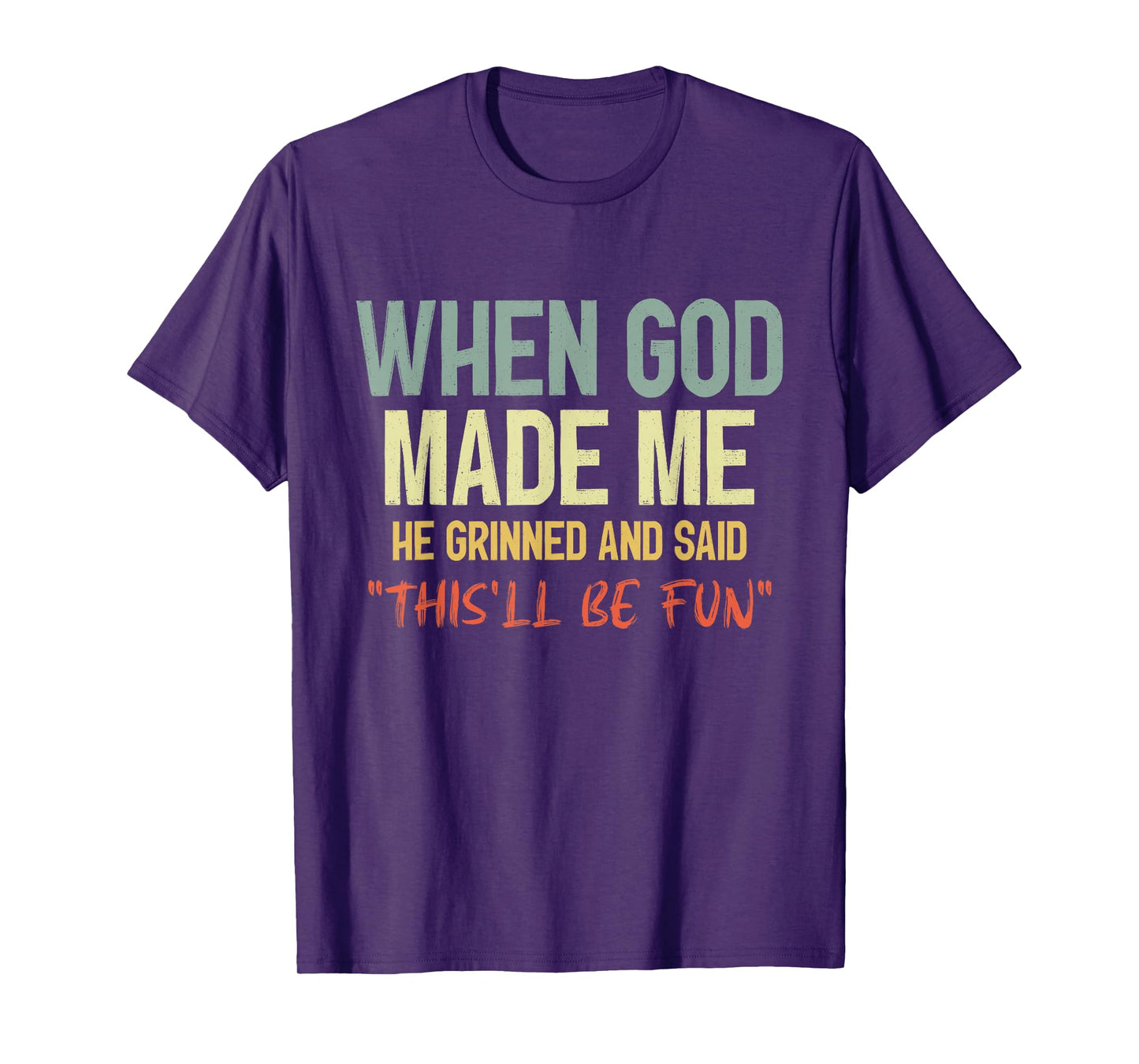 When God Made Me Grinned and Said This'll Be Fun Funny Quote T-Shirt