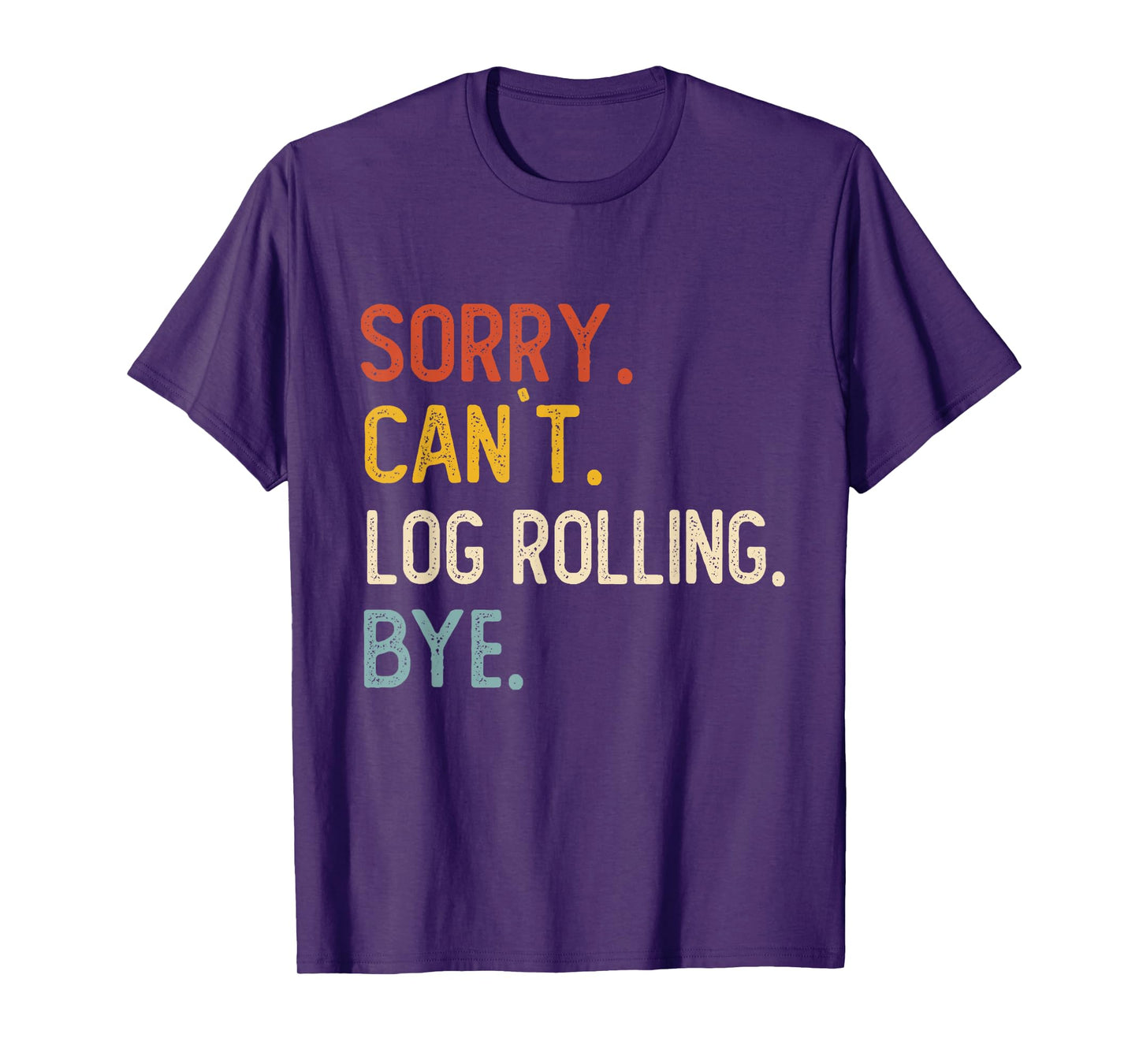Sorry Can't Log Rolling Bye Shirts Funny Log Rolling Lovers T-Shirt