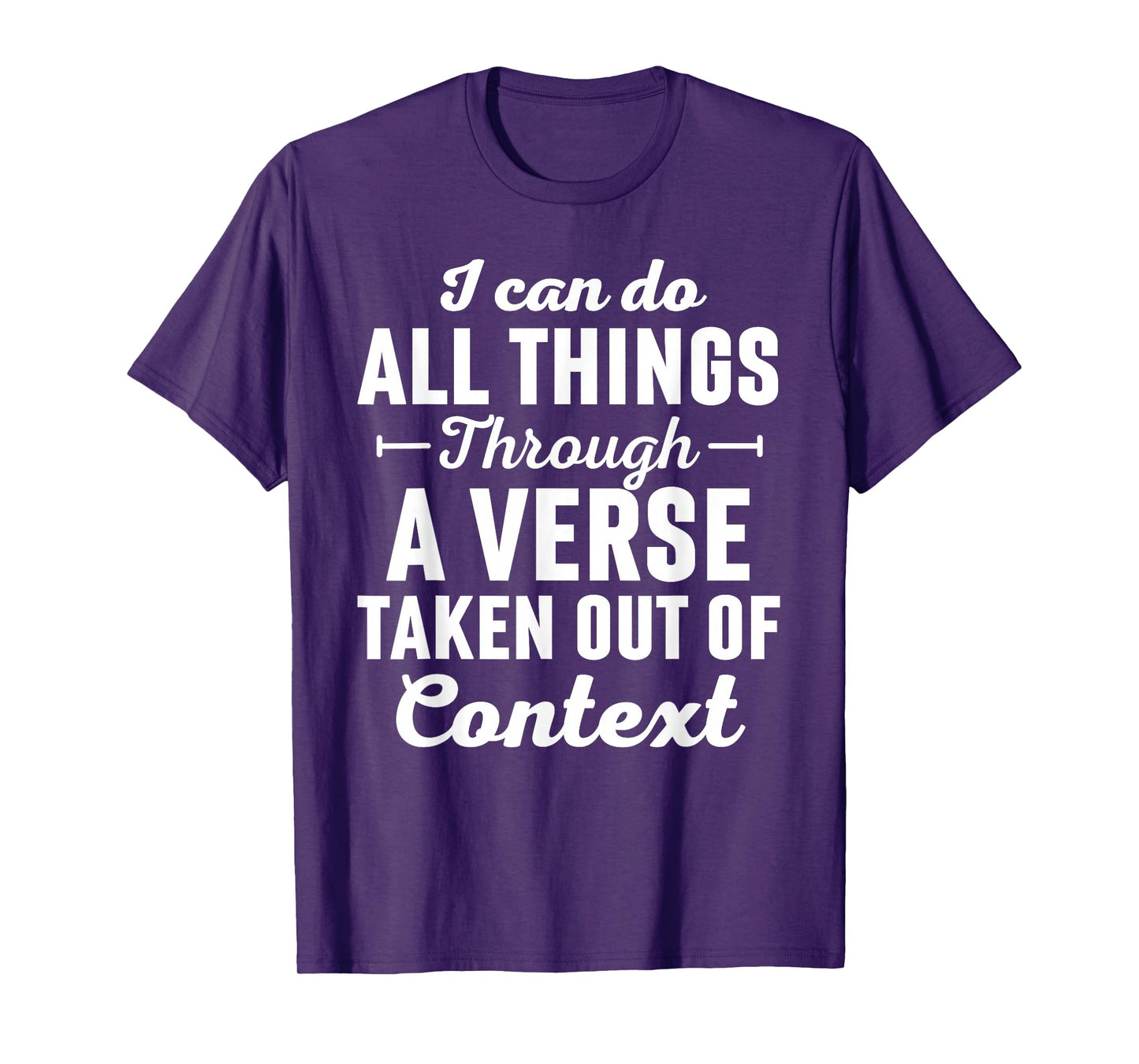 I Can Do All Things Through A Verse Taken Out Of Context T-Shirt