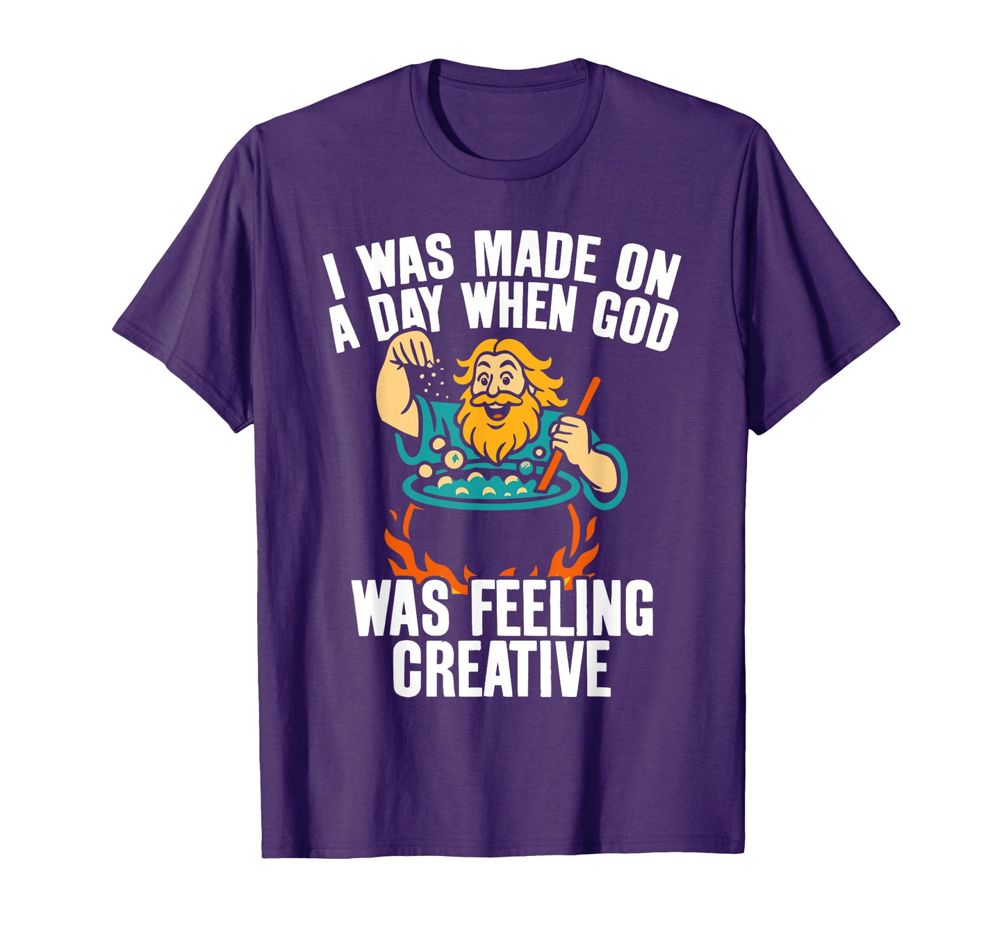 I Was Made On A Day When God Was Feeling Creative Funny Men T-Shirt