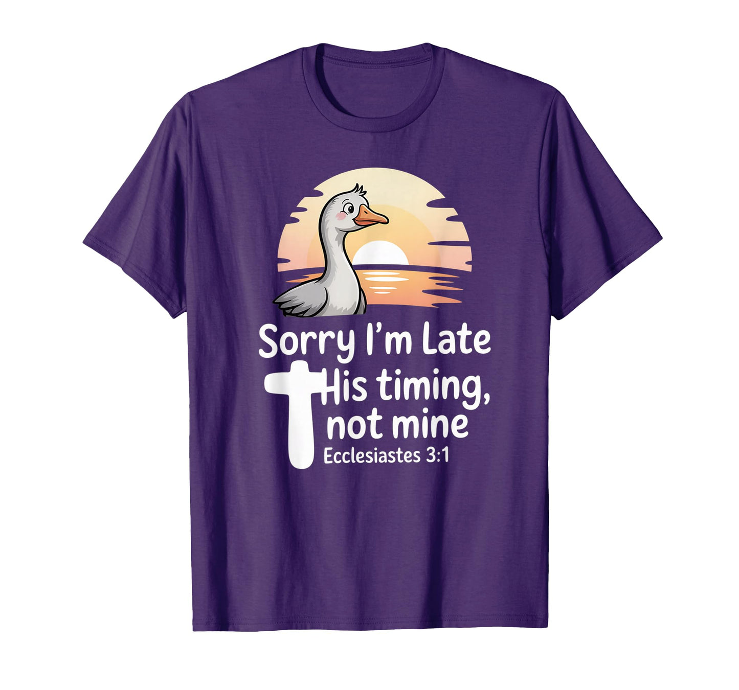 Sorry I'm Late his Timing not Mine, Funny Christian Goose T-Shirt