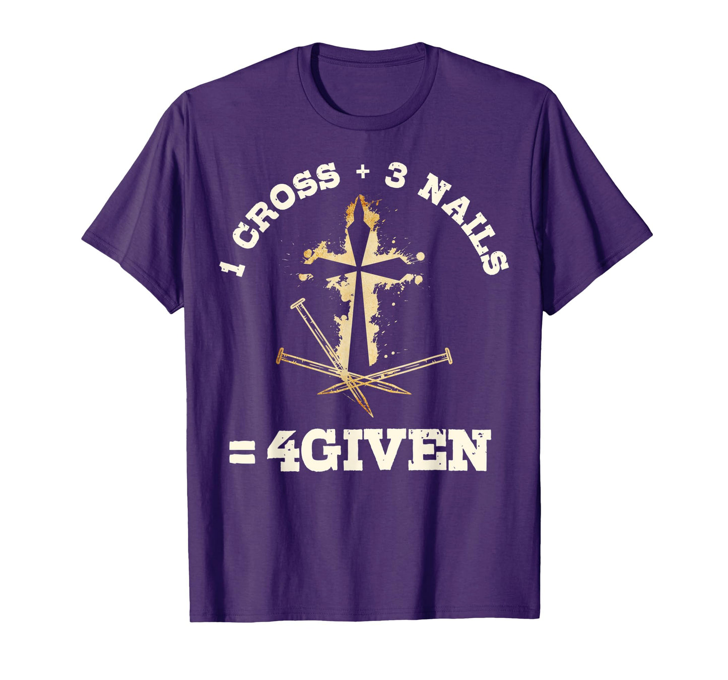 1 Cross + 3 Nails = 4Given, Forgiven Christian & Catholic T-Shirt