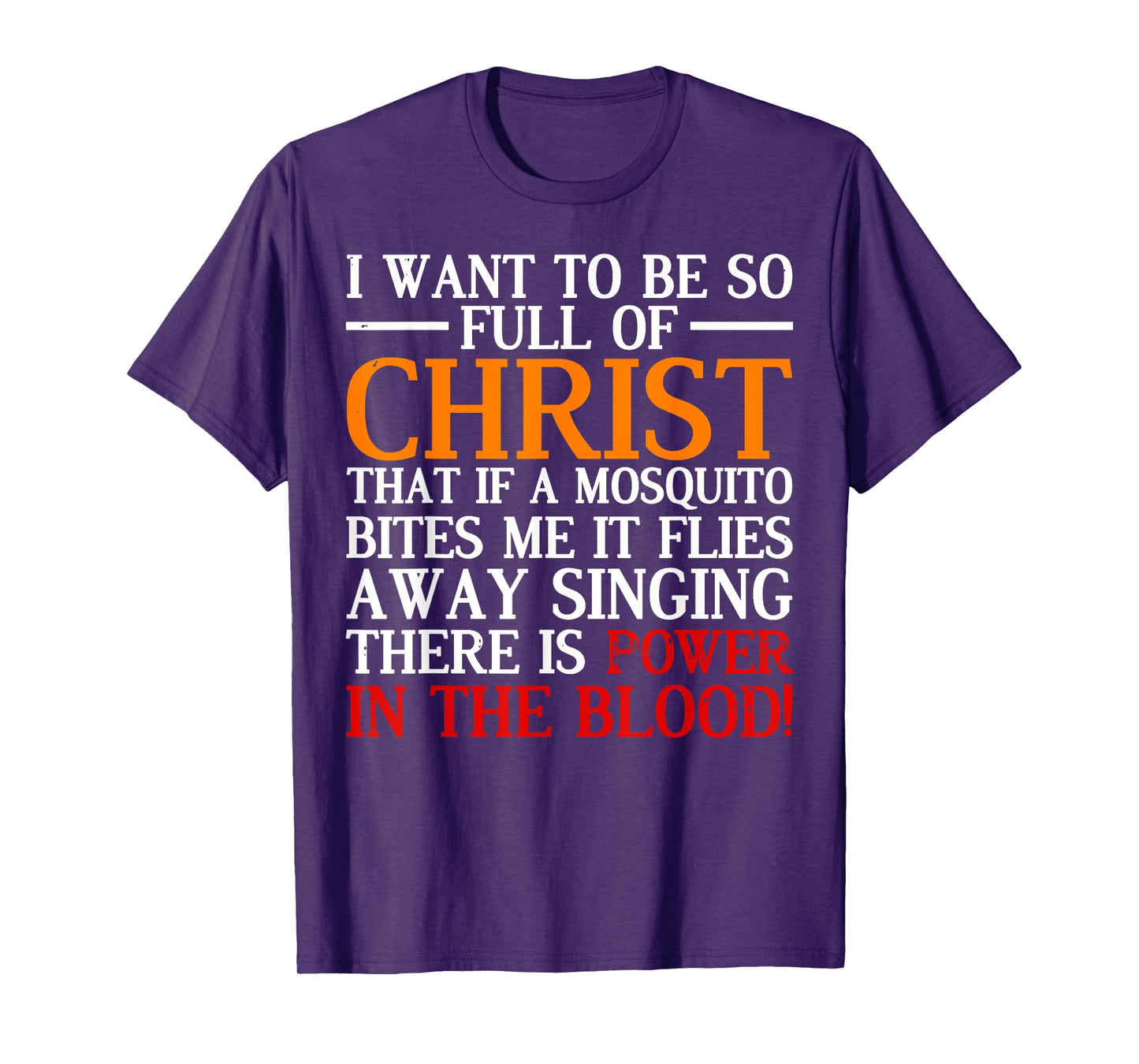 I Want To Be So Full Of Christ That If A Mosquito Bites Me T-Shirt