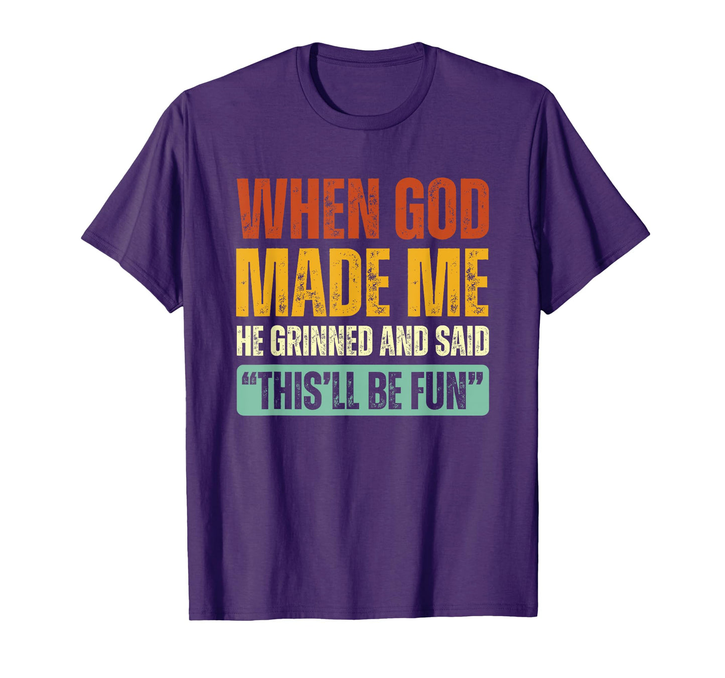 When God Made Me He Grinned And Said This'll Be Fun T-Shirt