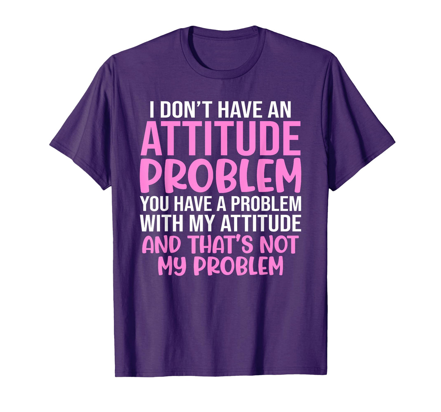 Funny Slogan, I Don't Have An Attitude Problem, Sassy Quote T-Shirt