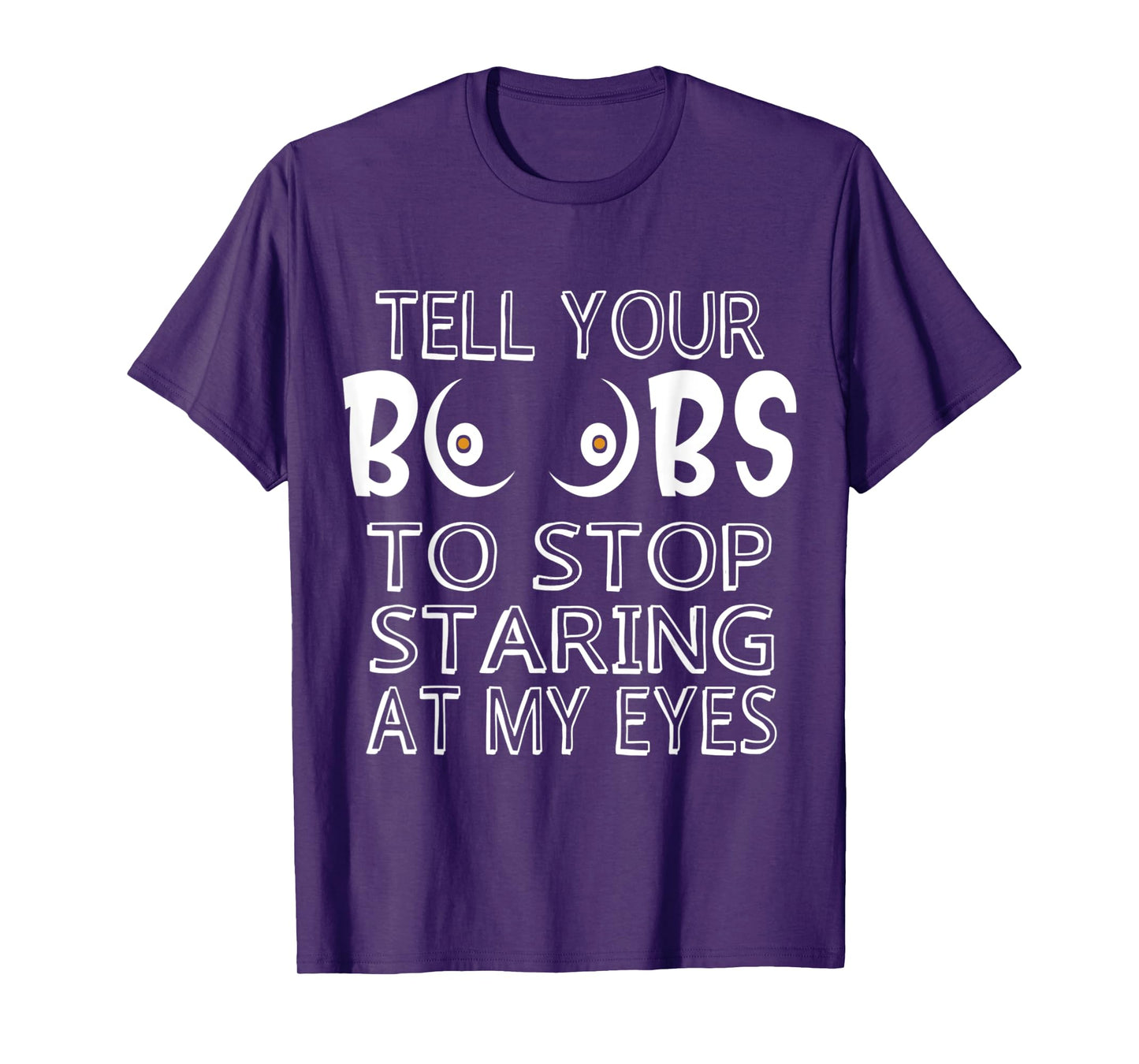 Please Tell Your Boobs To Stop Staring At My Eyes T-Shirt