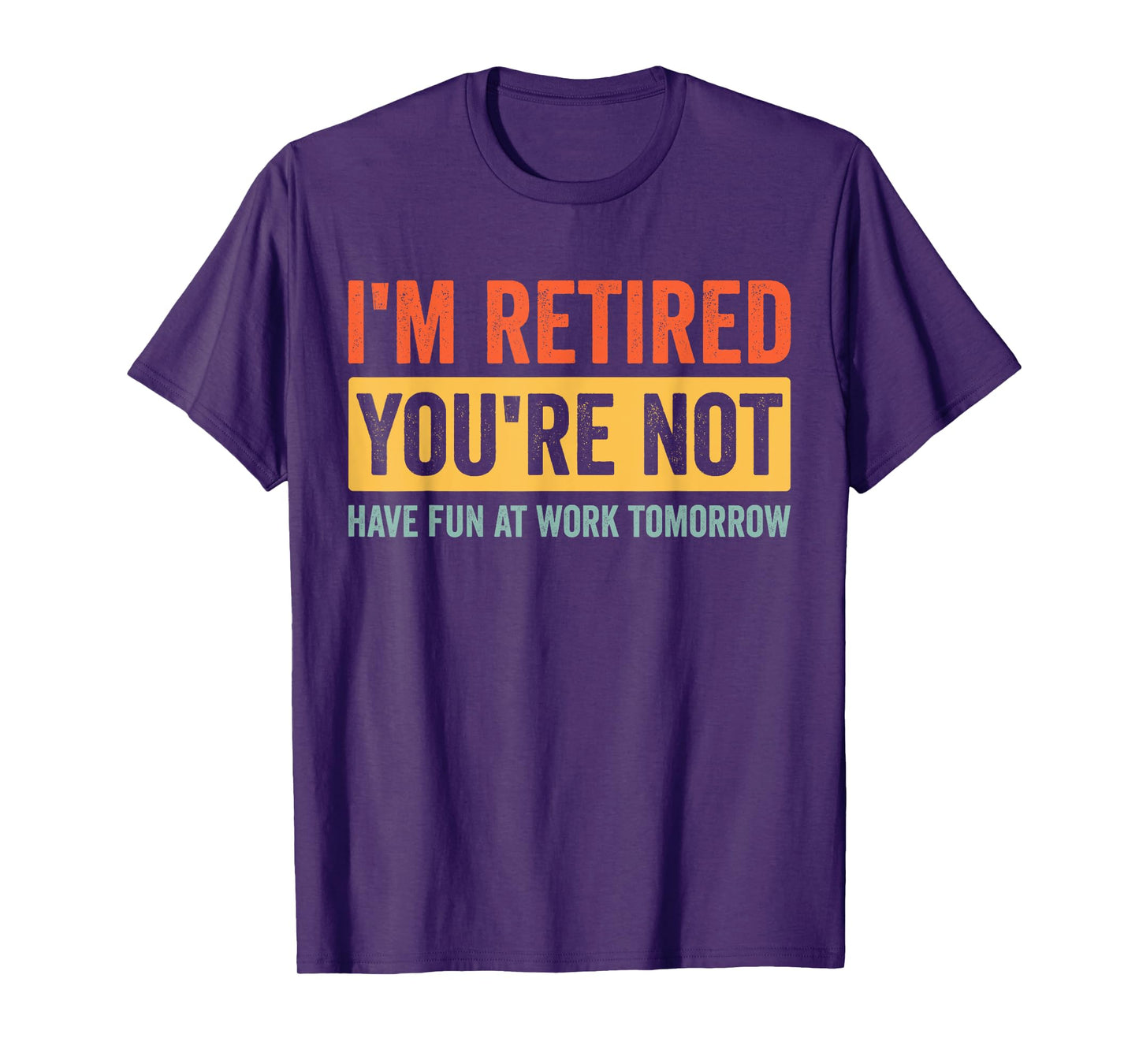 I'm Retired You're Not Have Fun At Work Tomorrow Retirement T-Shirt