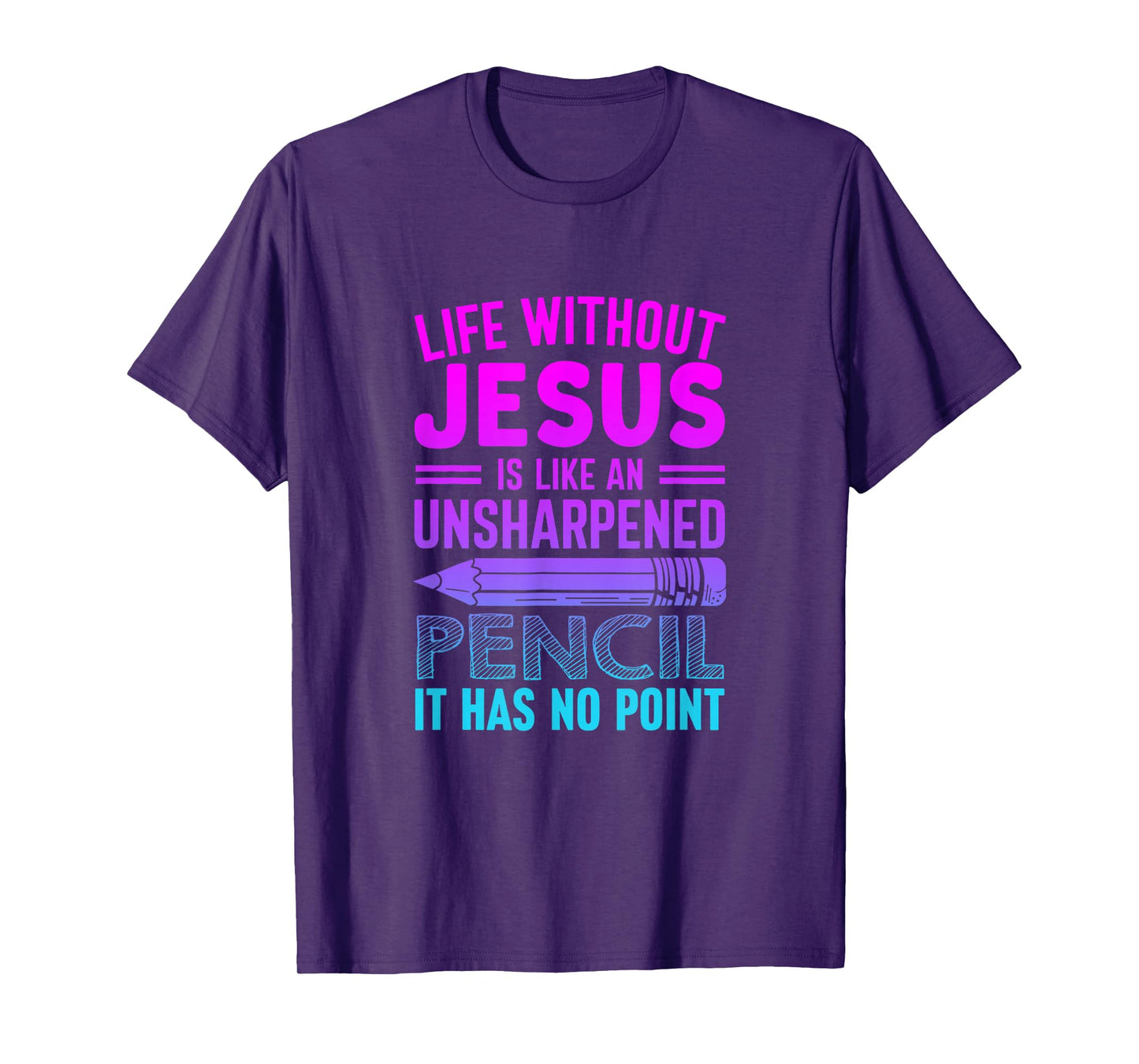 Life Without Jesus Is Like An Unsharpened Pencil No Point T-Shirt