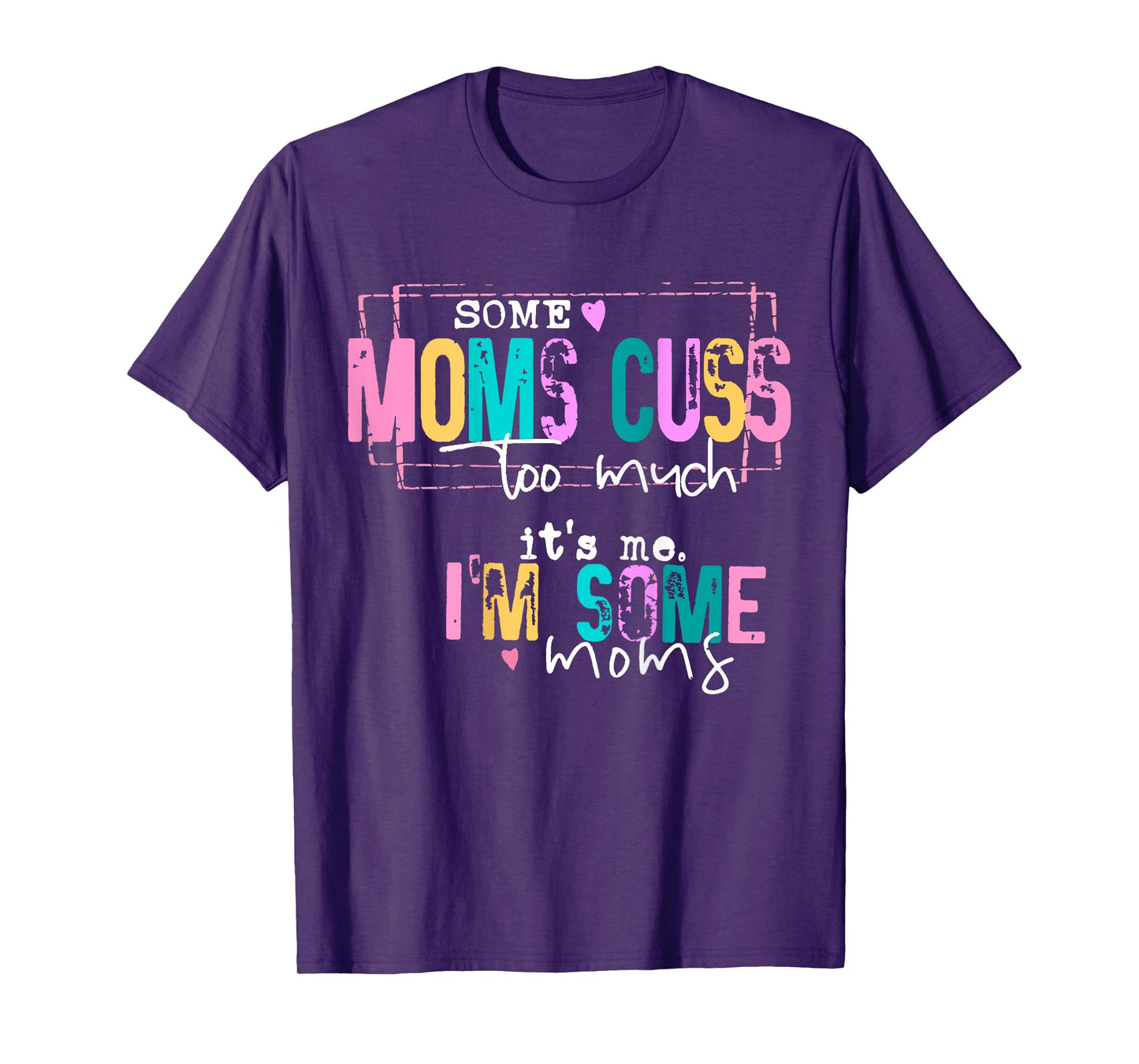 Some Moms Cuss Too Much It's Me I'm Some Moms Funny T-Shirt