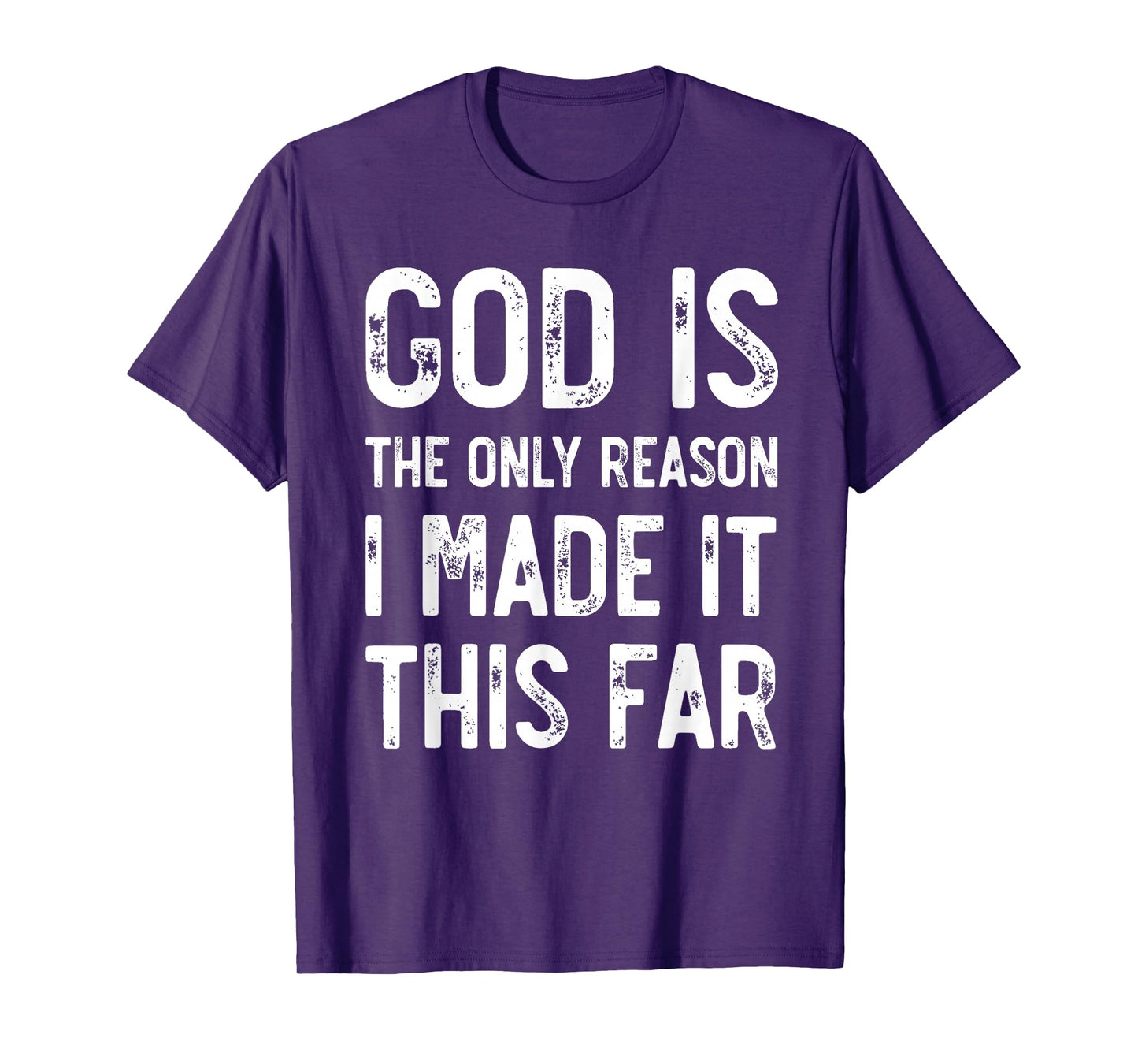 God Is The Only Reason I Made It This Far, Jesus Christian T-Shirt