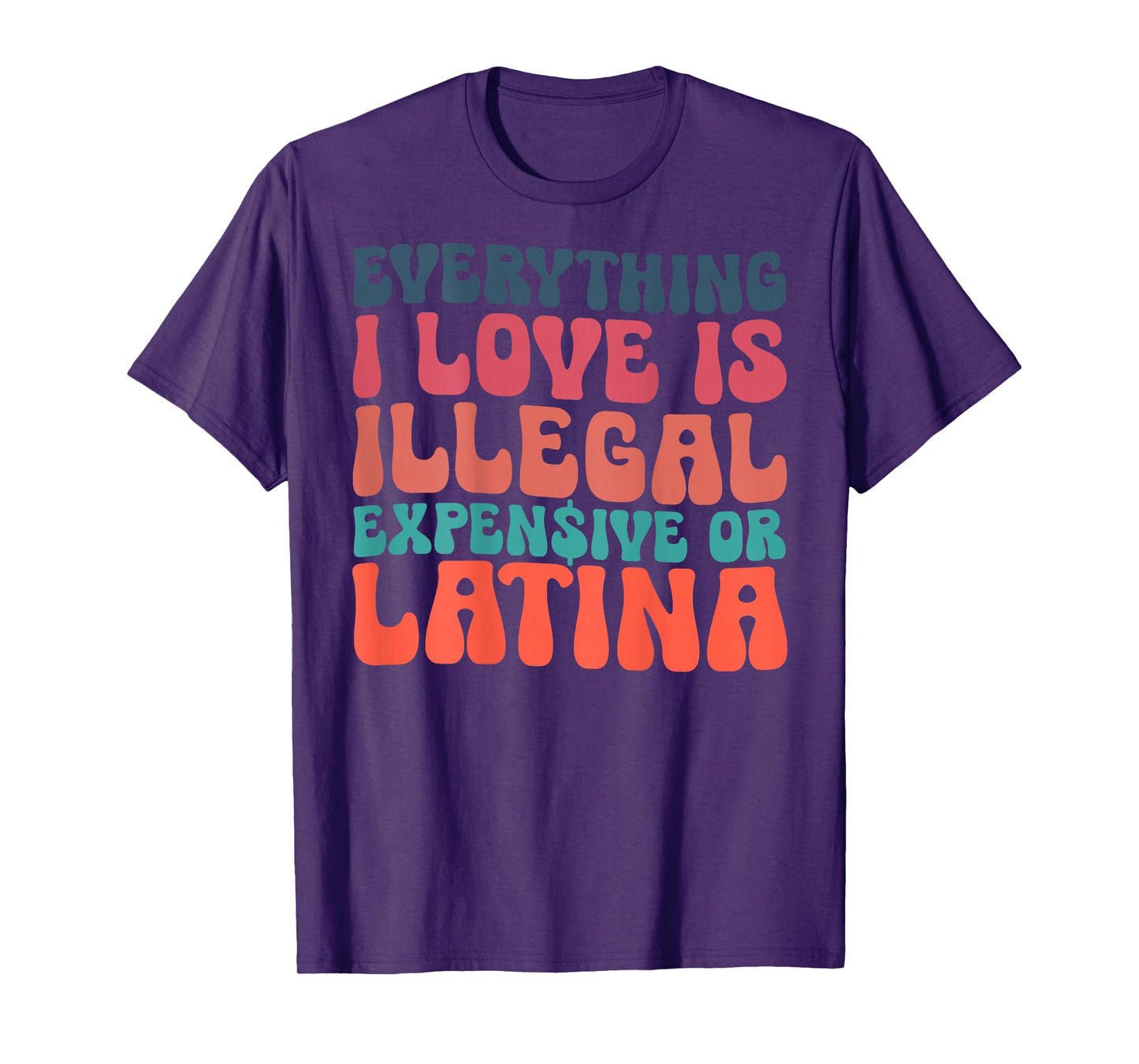 Funny Everything I Love Is Illegal Expensive Or Latina T-Shirt